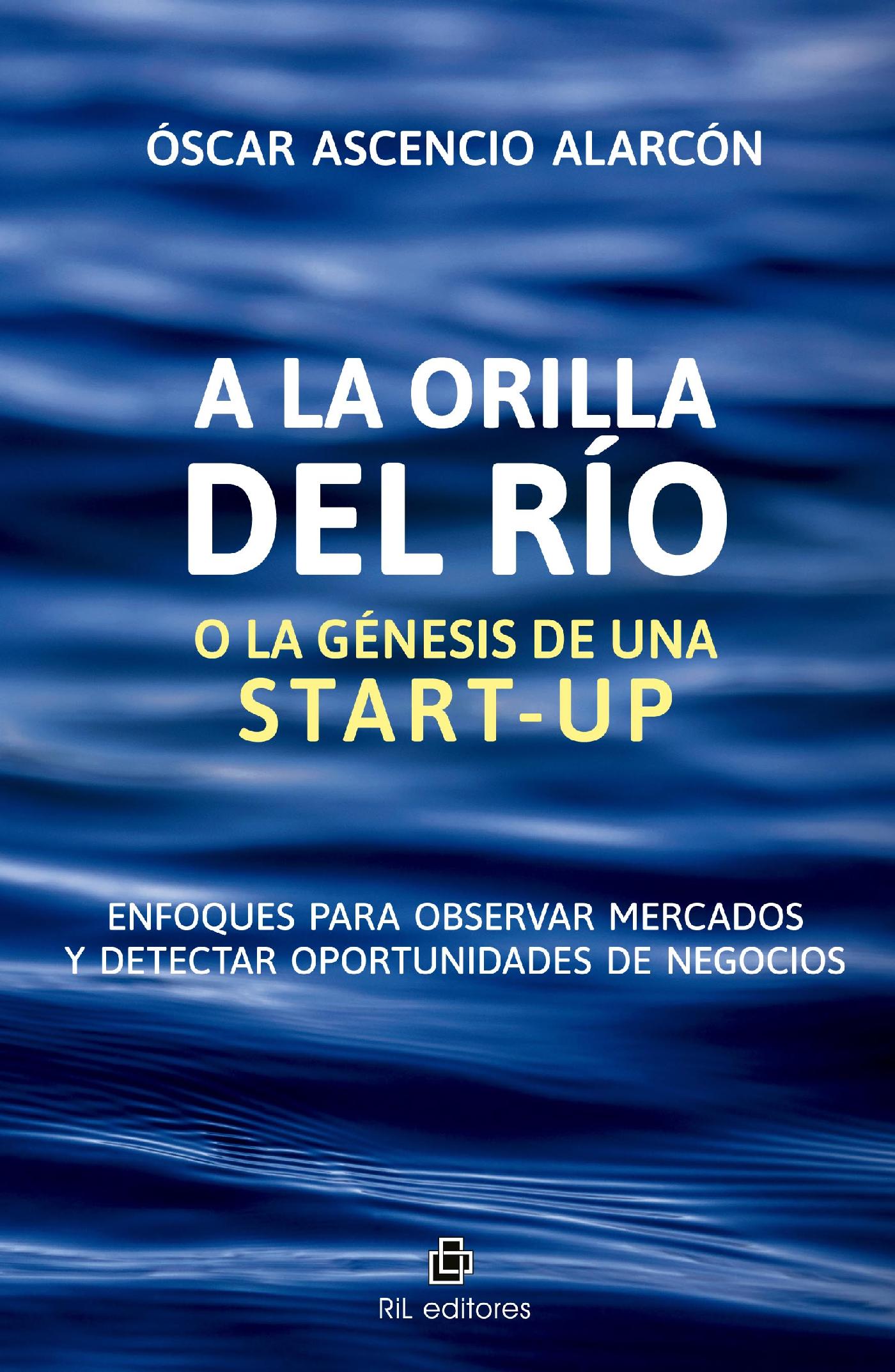 A LA ORILLA DEL RÍO O LA GÉNESIS DE UNA START-UP. ENFOQUES PARA OBSERVAR MERCADOS Y DETECTAR OPORTUNIDADES DE NEGOCIOS
