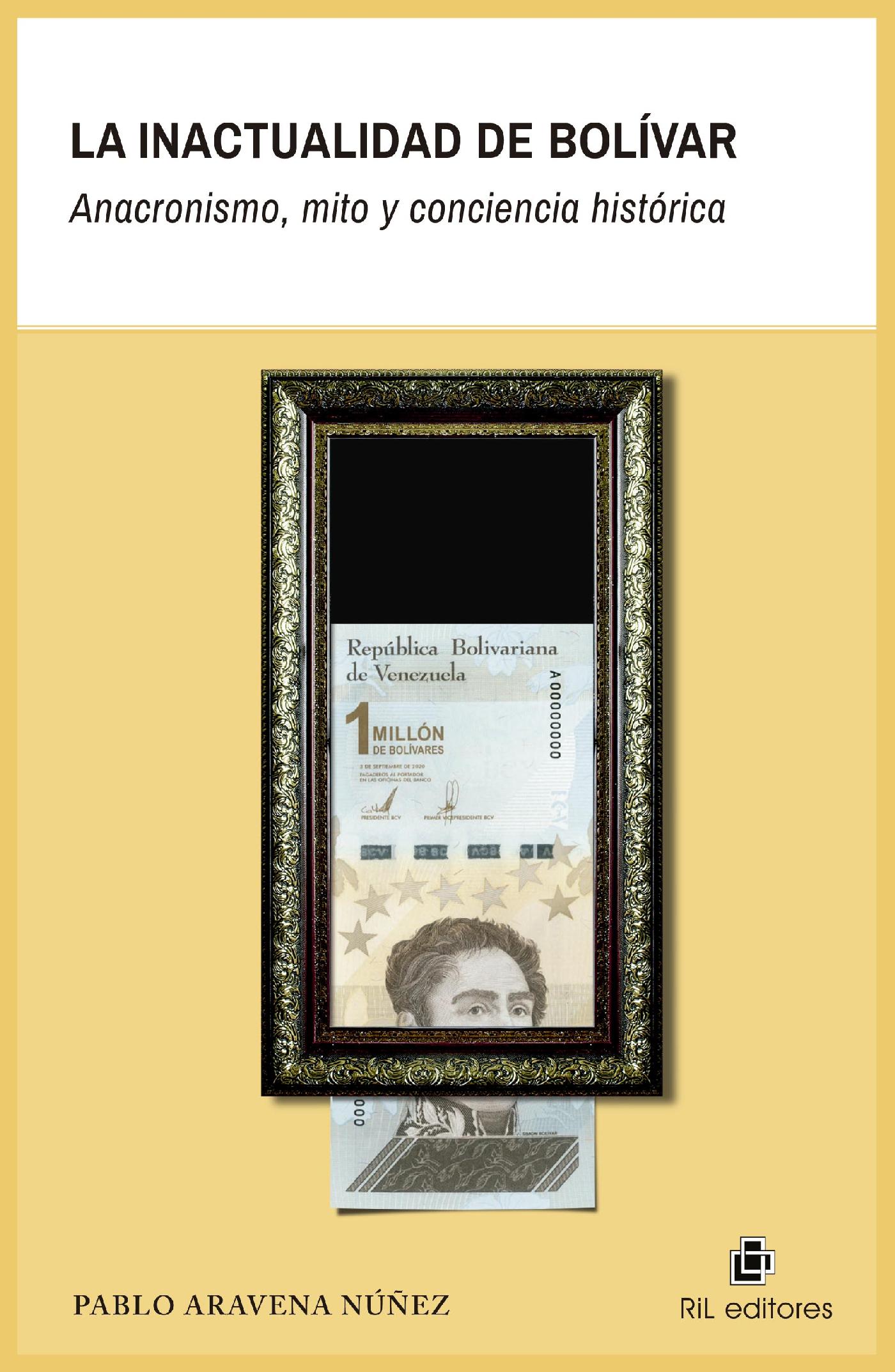 LA INACTUALIDAD DE BOLÍVAR. ANACRONISMO, MITO Y CONCIENCIA HISTÓRICA