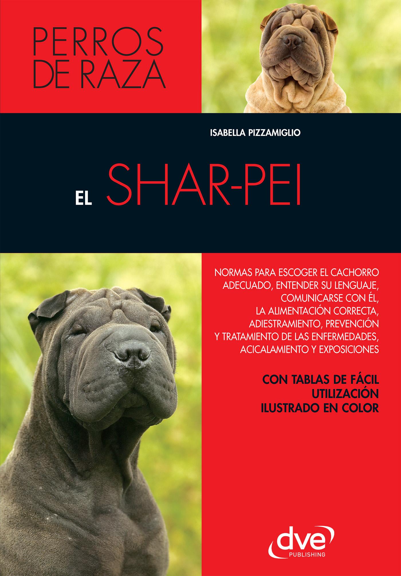 EL SHAR-PEI: NORMAS PARA ESCOGER EL CACHORRO ADECUADO, ENTENDER SU LENGUAJE, ADIESTRAMIENTO, PREVENCIÓN Y TRATAMIENTO DE LAS ENFERMEDADES, ACICALAMIEN