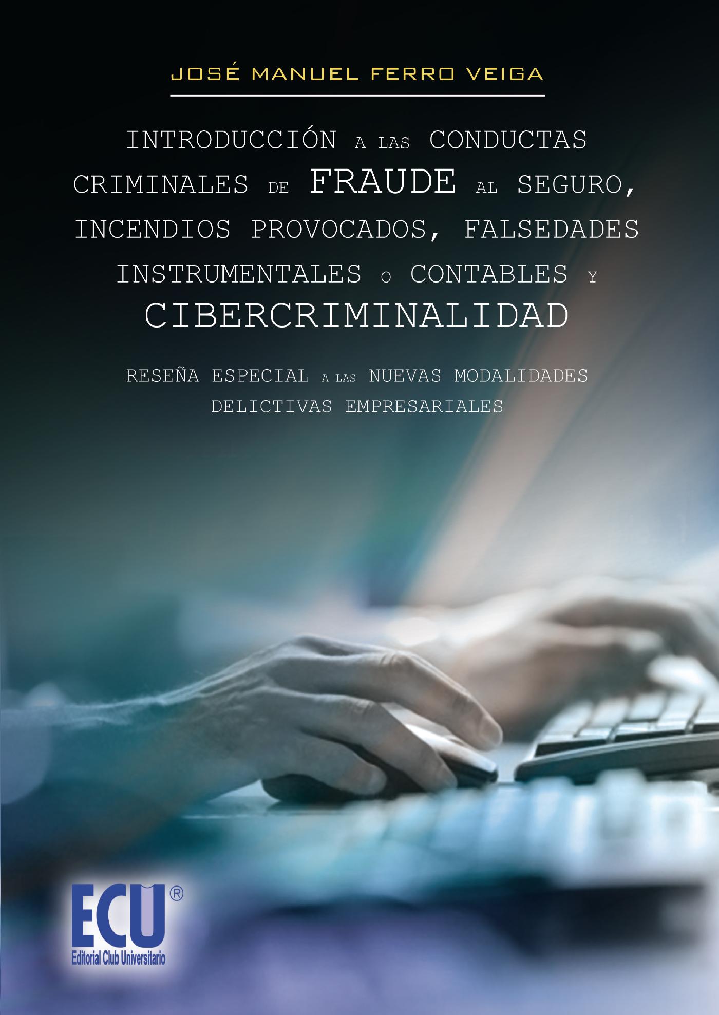INTRODUCCIÓN A LAS CONDUCTAS CRIMINALES DE FRAUDE AL SEGURO, INCENDIOS PROVOCADOS, FALSEDADES INSTRUMENTALES O CONTABLES Y CIBERCRIMINALIDAD.