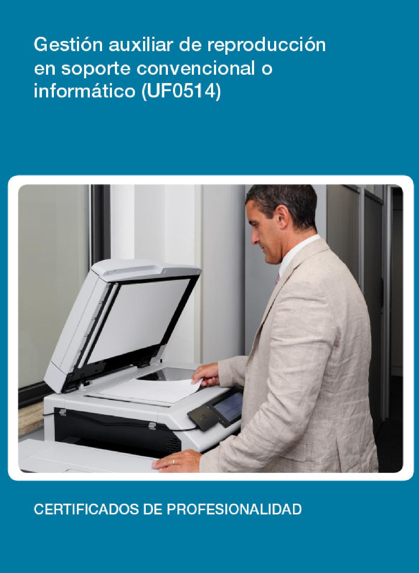 UF0514 - GESTIÓN AUXILIAR DE REPRODUCCIÓN EN SOPORTE CONVENCIONAL O INFORMÁTICO