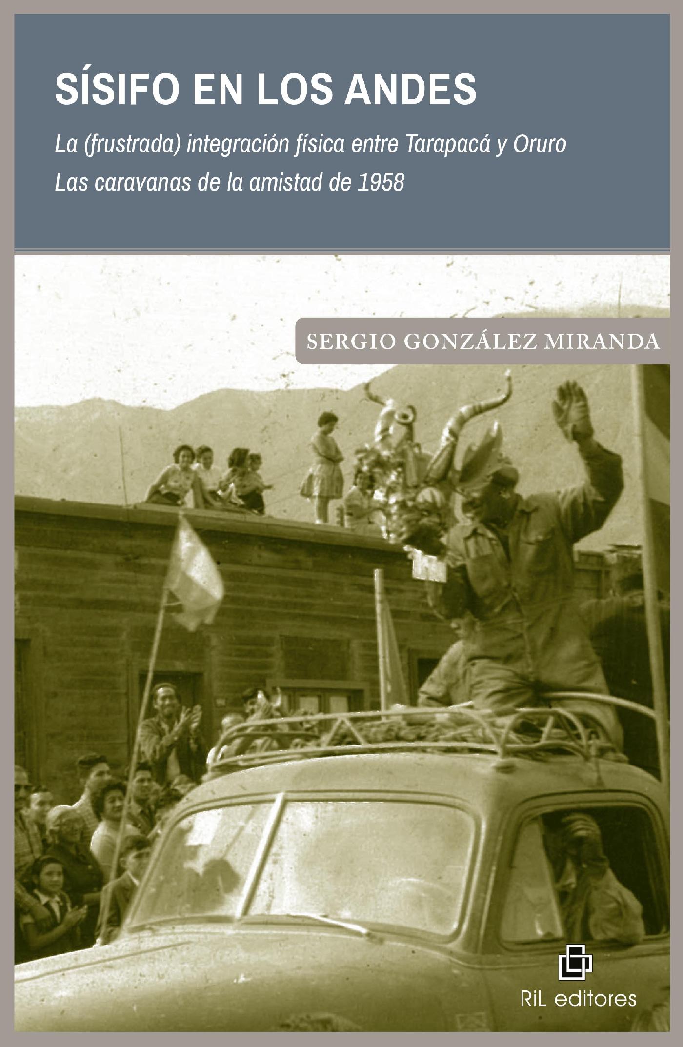SÍSIFO EN LOS ANDES. LA (FRUSTRADA) INTEGRACIÓN FÍSICA ENTRE TARAPACÁ Y ORURO. LAS CARAVANAS DE LA AMISTAD DE 1958