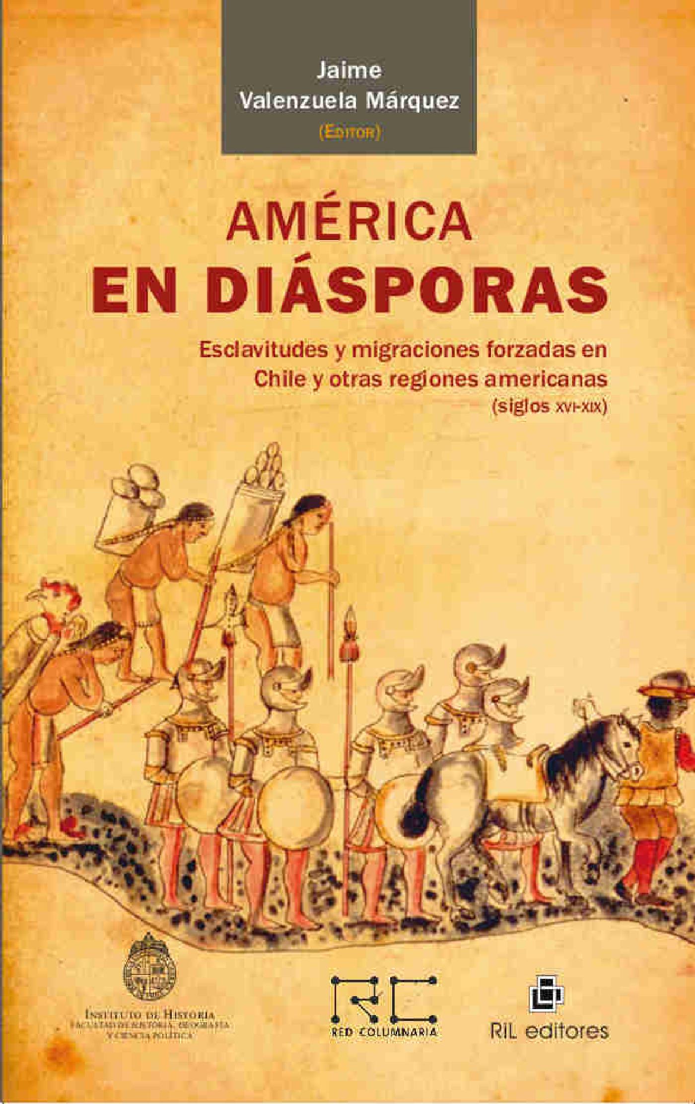 AMÉRICA EN DIÁSPORAS: ESCLAVITUDES Y MIGRACIONES FORZADAS EN CHILE Y OTRAS REGIONES AMERICANAS (SIGLOS XVI-XIX)