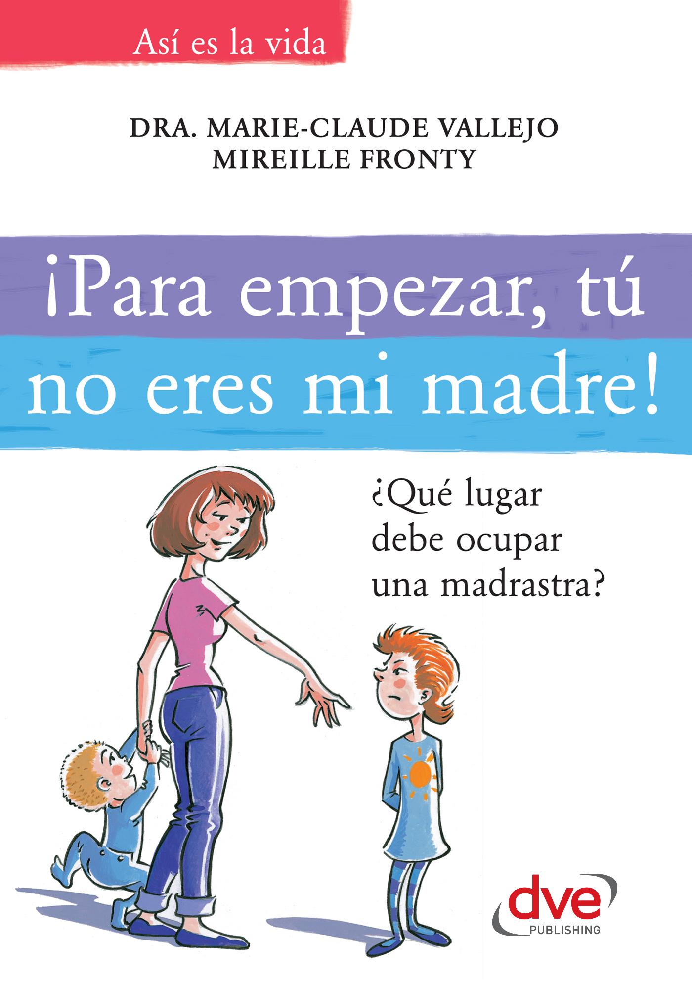 ¡PARA EMPEZAR, TÚ NO ERES MI MADRE!. ¿QUÉ LUGAR DEBE OCUPAR UNA MADRASTRA?