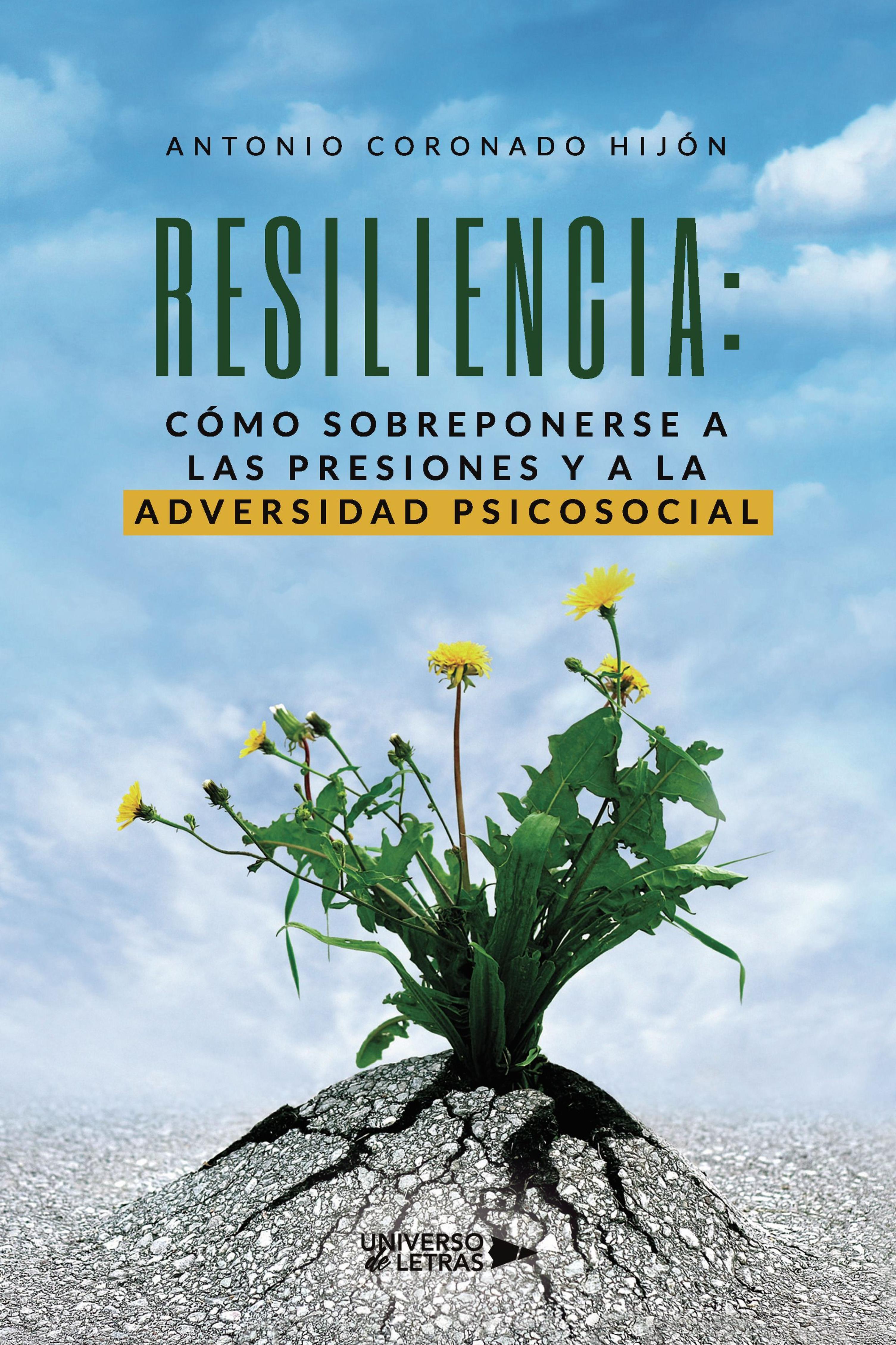 RESILIENCIA: CÓMO SOBREPONERSE A LAS PRESIONES Y A LA ADVERSIDAD PSICOSOCIAL