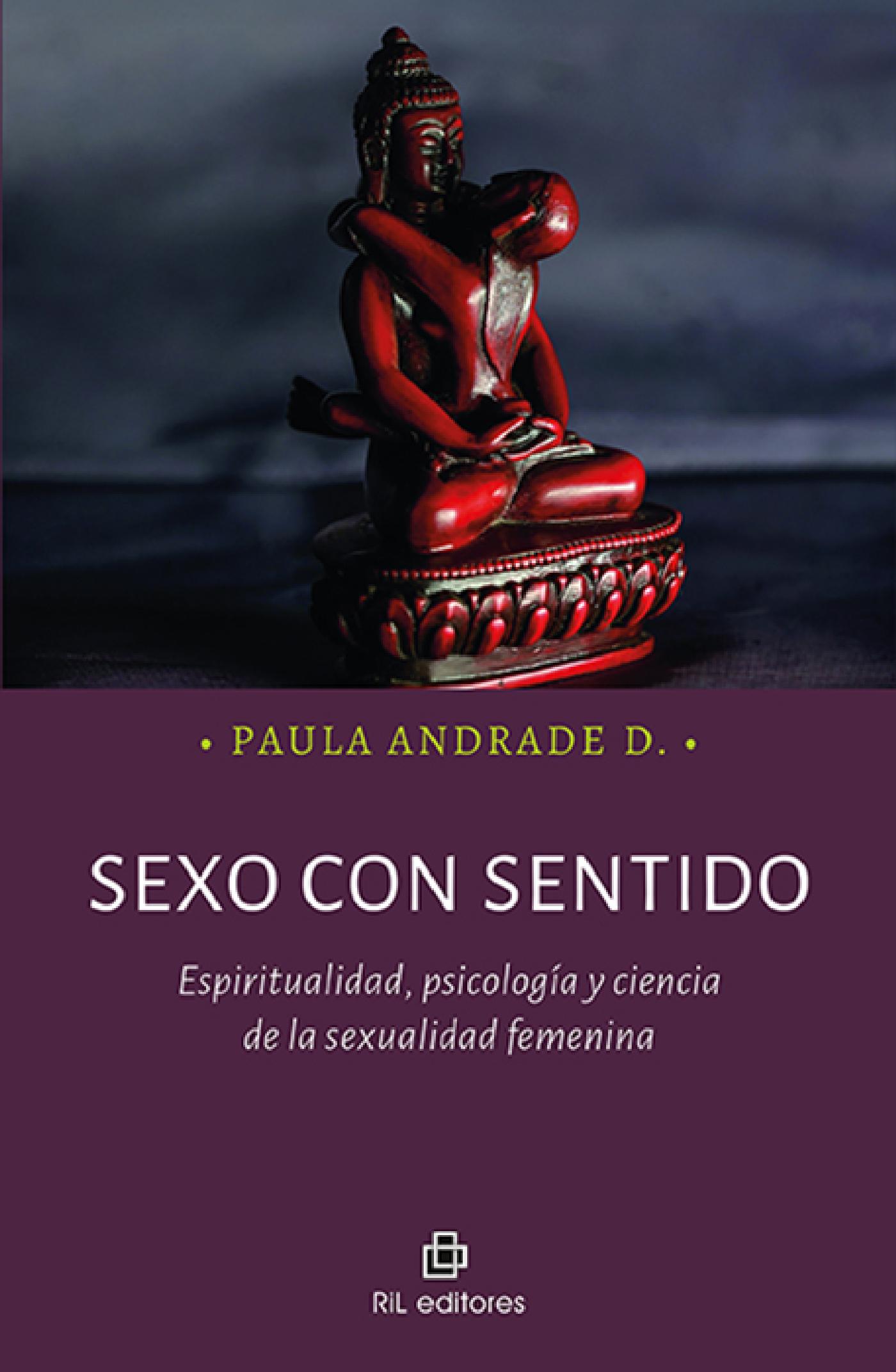 SEXO CON SENTIDO. ESPIRITUALIDAD, PSICOLOGÍA Y CIENCIA DE LA SEXUALIDAD FEMENINA