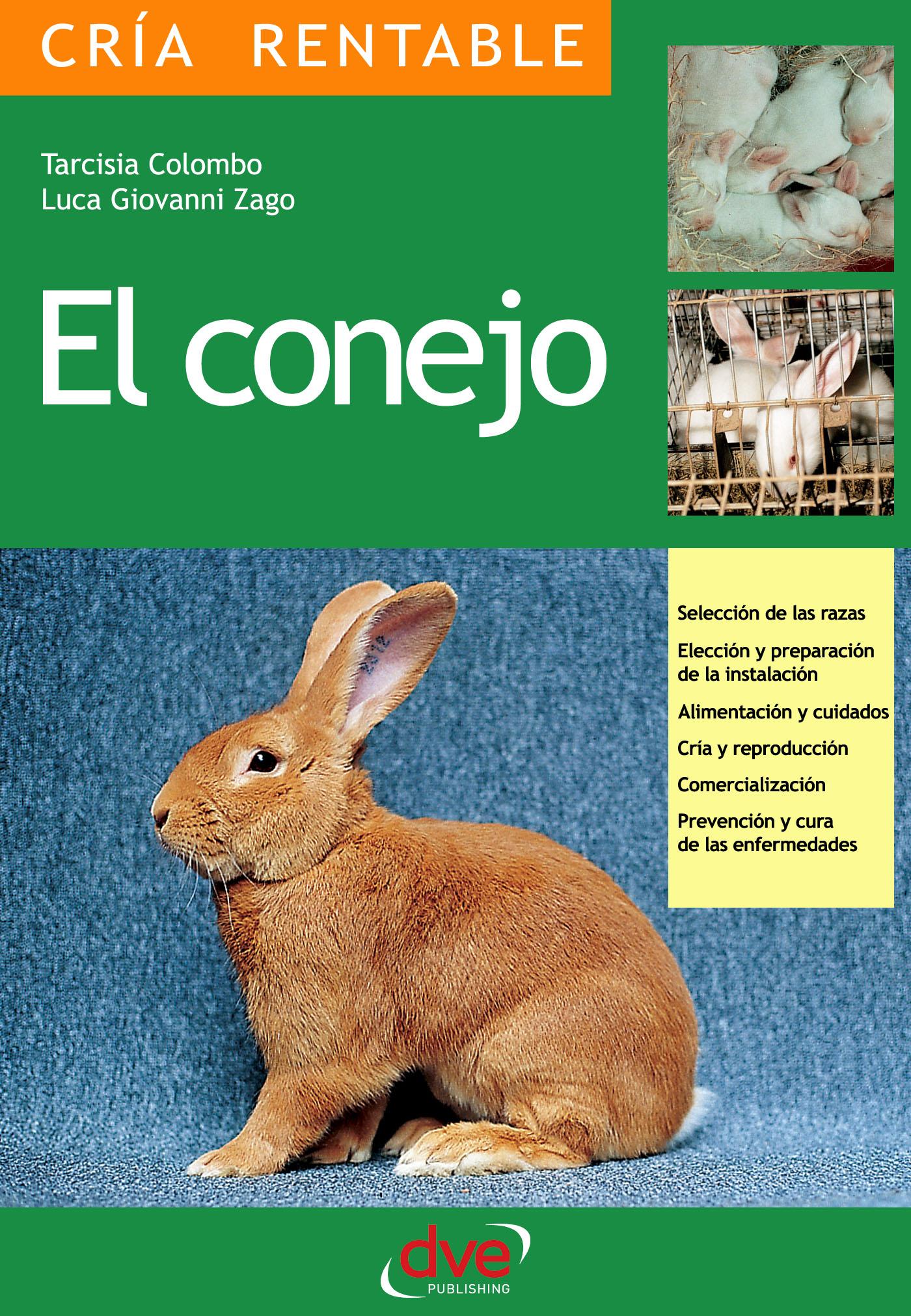 EL CONEJO: SELECCIÓN DE LAS RAZAS, ELECCIÓN Y PREPARACIÓN DE LA INSTALACIÓN, ALIMENTACIÓN Y CUIDADOS, CRÍA Y REPRODUCCIÓN, COMERCIALIZACIÓN, PREVENCIÓ