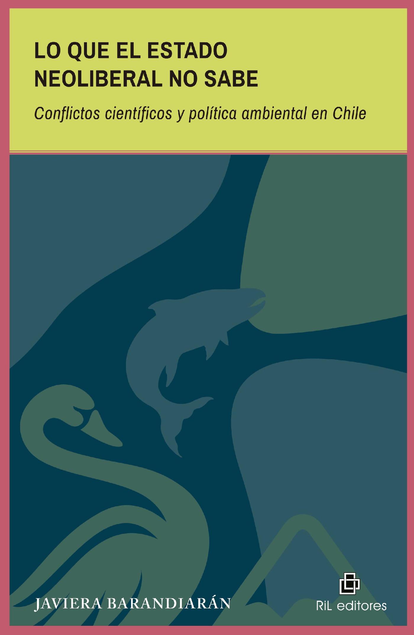 LO QUE EL ESTADO NEOLIBERAL NO SABE. CONFLICTOS CIENTÍFICOS Y POLÍTICA AMBIENTAL EN CHILE
