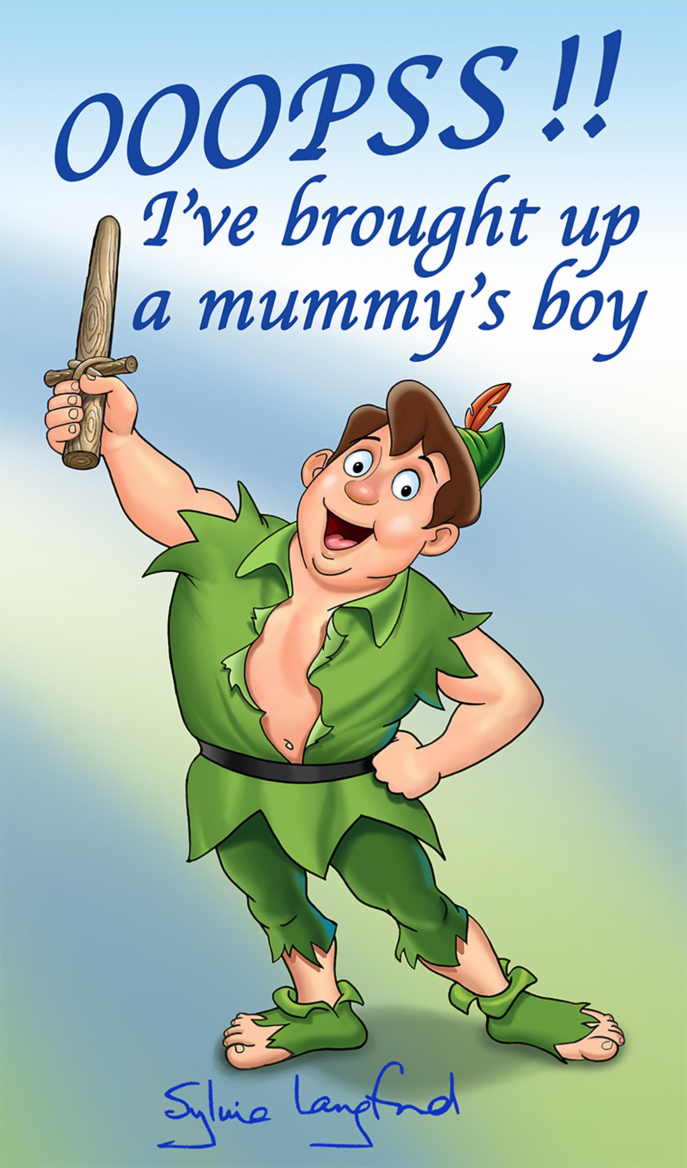 OOOPSS!! I´VE BROUGHT UP A MUMMY´S BOY
