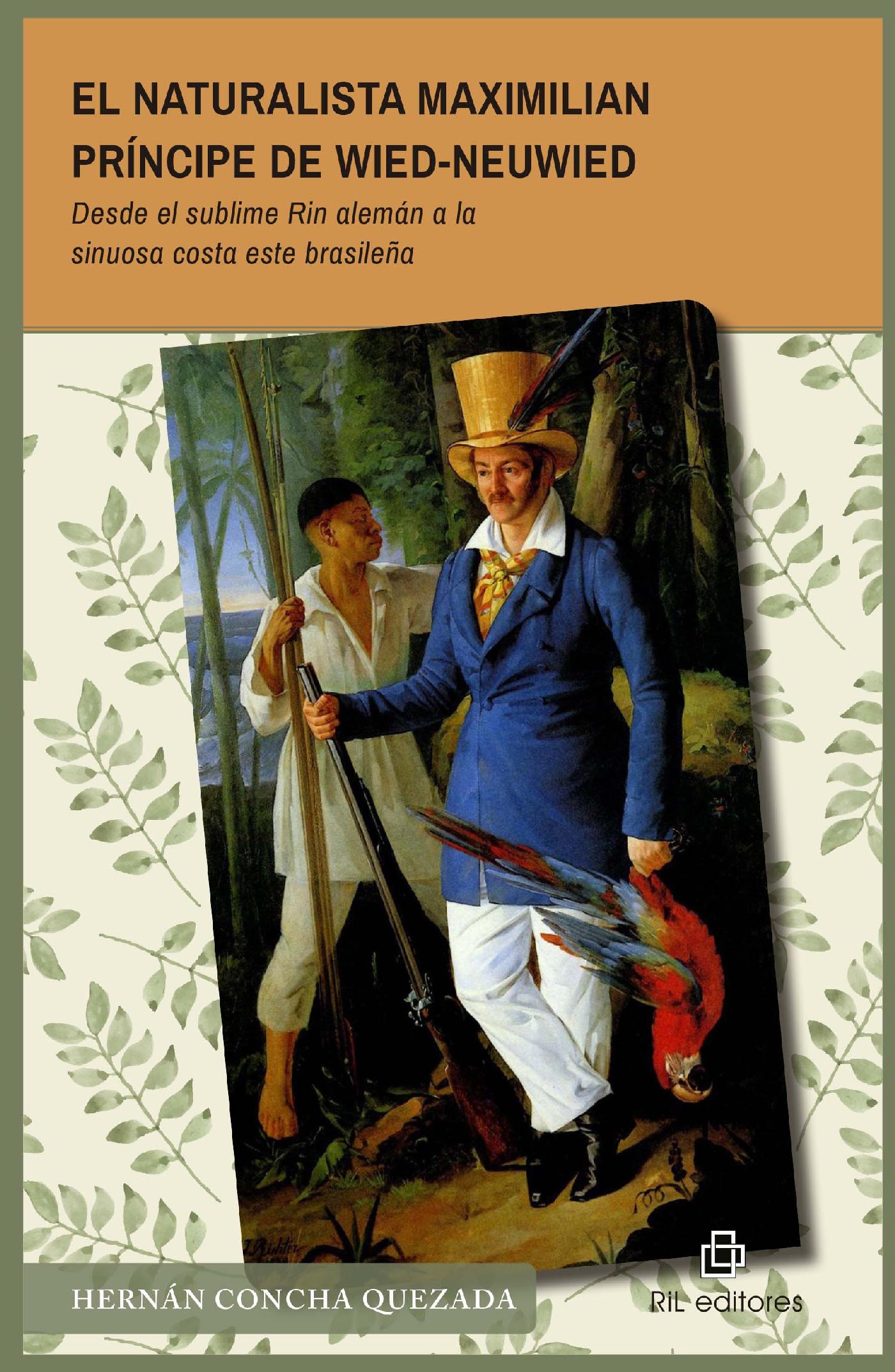EL NATURALISTA MAXIMILIAN PRÍNCIPE DE WIED-NEUWIED (1782-1867). DESDE EL SUBLIME RIN ALEMÁN A LA SINUOSA COSTA ESTE BRASILEÑA