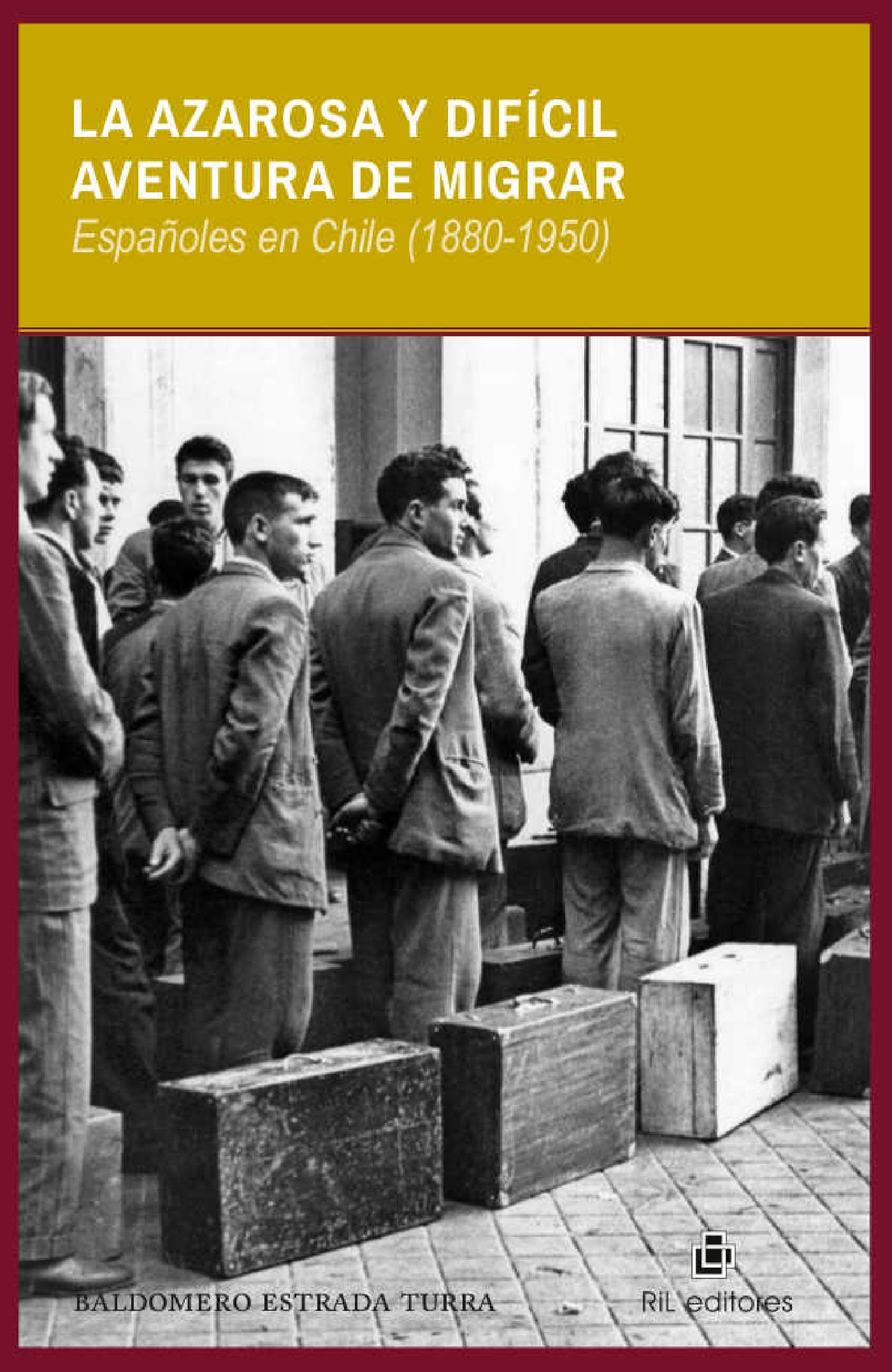 LA AZAROSA Y DIFÍCIL AVENTURA DE MIGRAR: ESPAÑOLES EN CHILE (1880-1950)