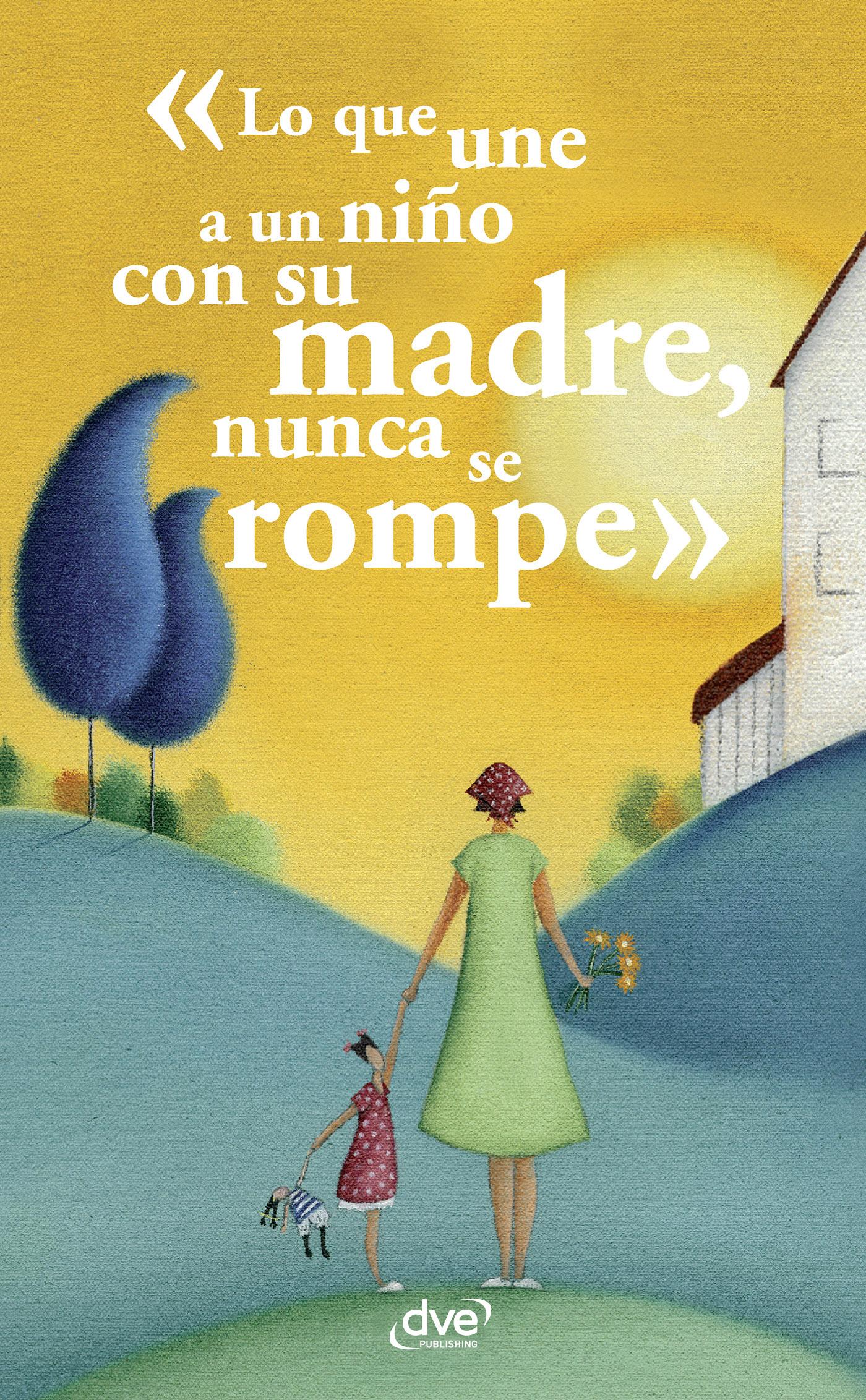 LO QUE UNE A UN NIÑO CON SU MADRE, NUNCA SE ROMPE