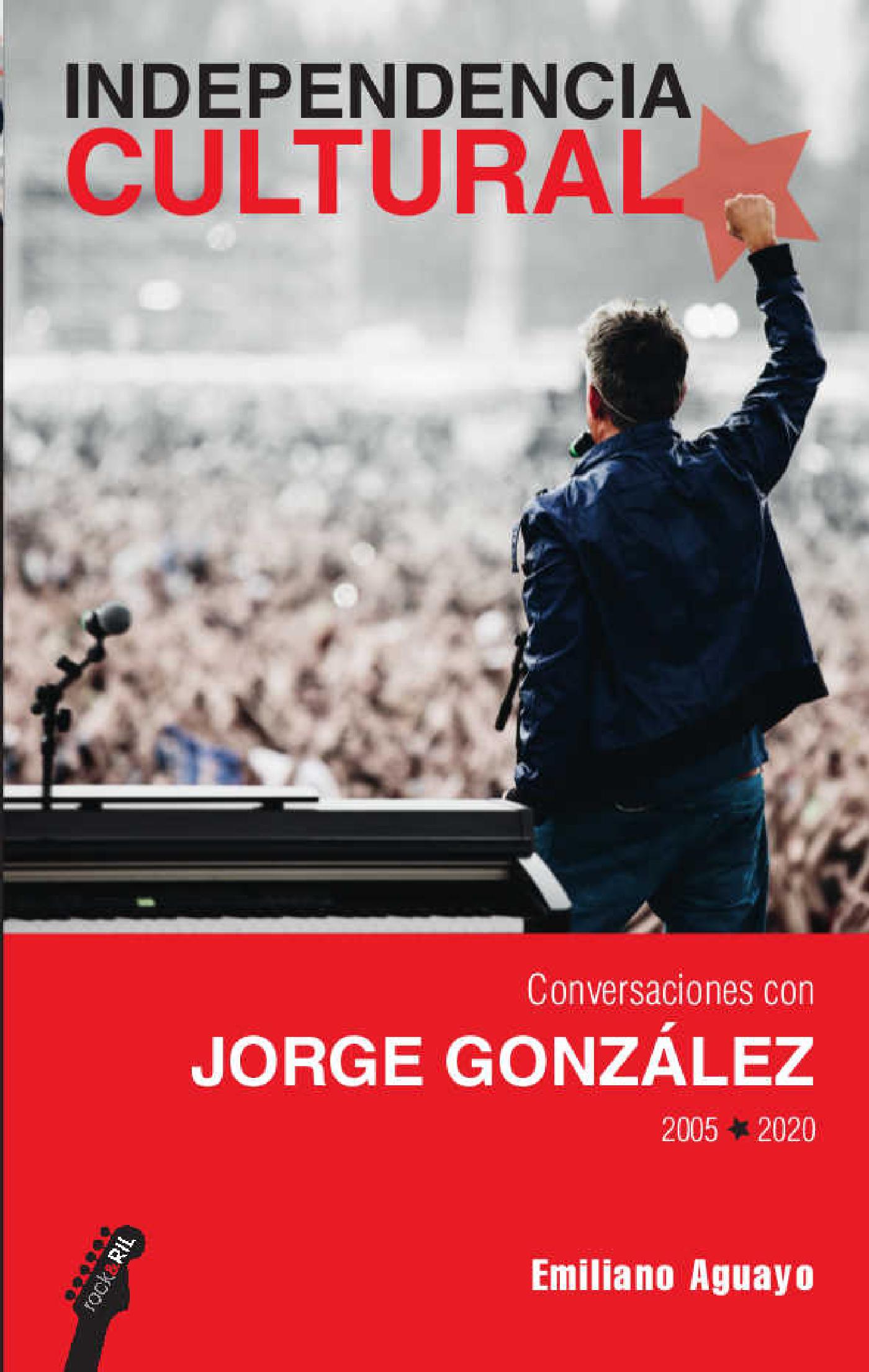 INDEPENDENCIA CULTURAL. CONVERSACIONES CON JORGE GONZÁLEZ, 2005-2020