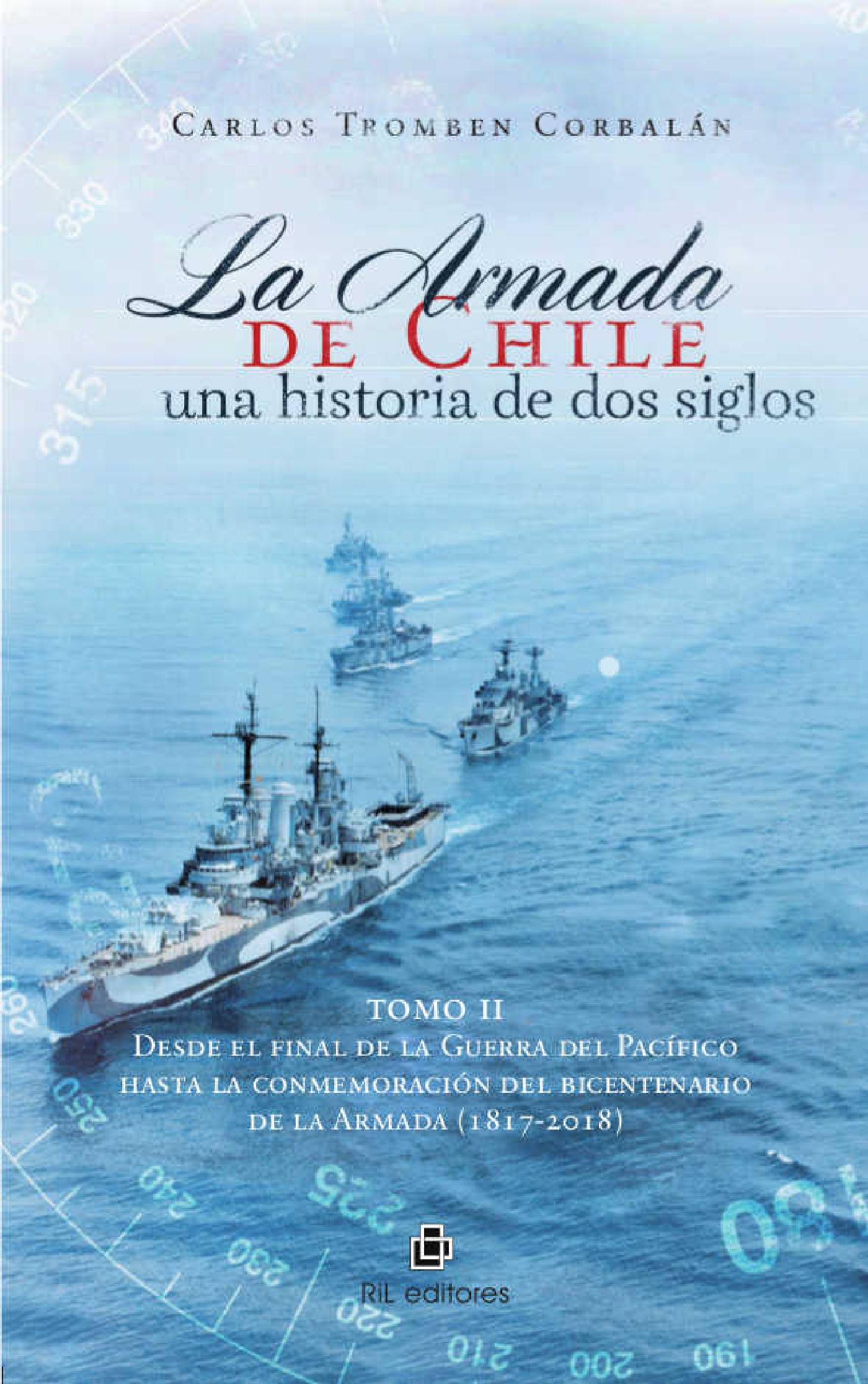 LA ARMADA DE CHILE, UNA HISTORIA DE DOS SIGLOS EN CONMEMORACIÓN DEL BICENTENARIO DE LA ARMADA DE CHILE (1817-2017). TOMO II: DESDE EL FINAL DE LA GUER
