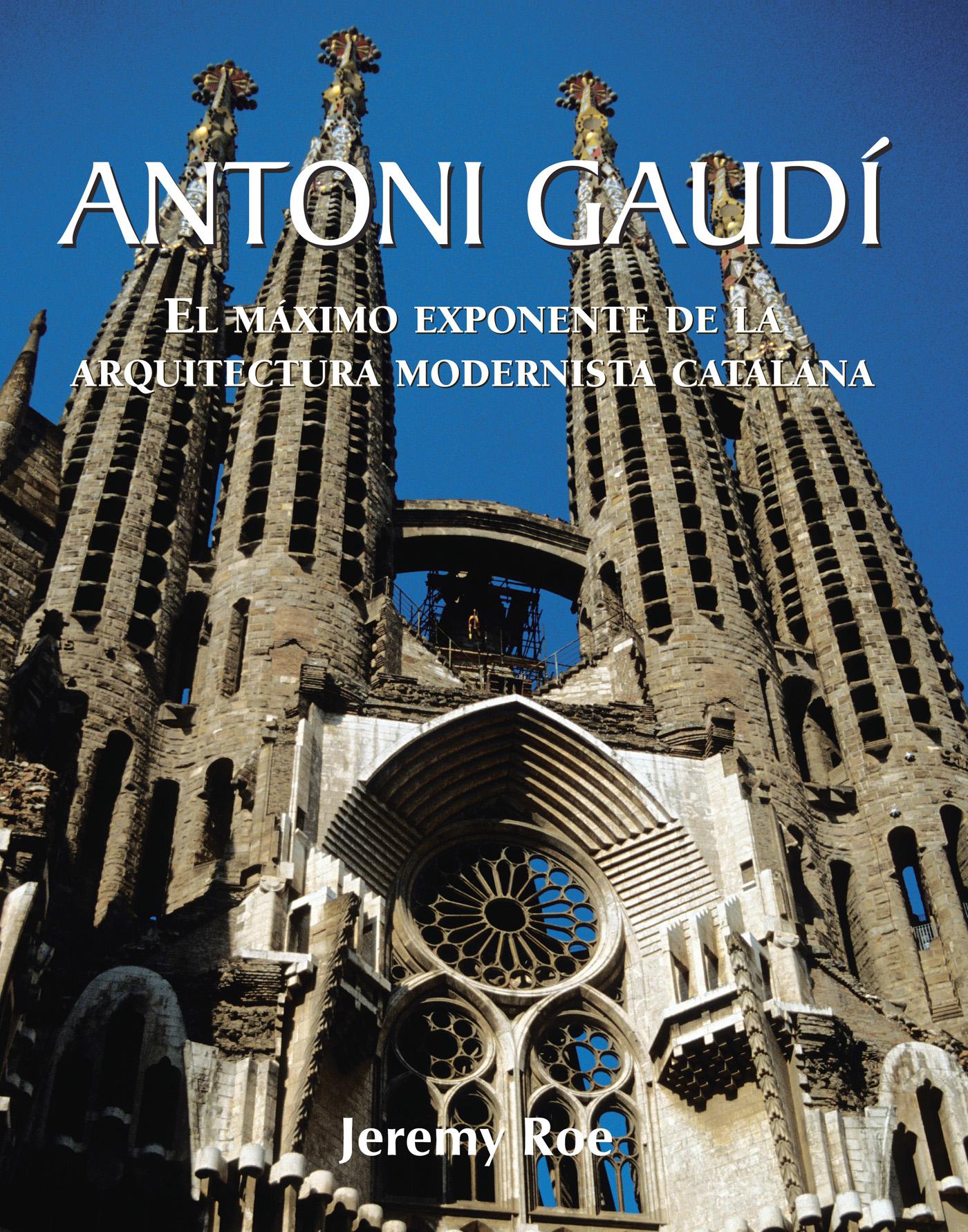 Antoni Gaudí - el Máximo Exponente de la Arquitectura Modernista Catalana.
