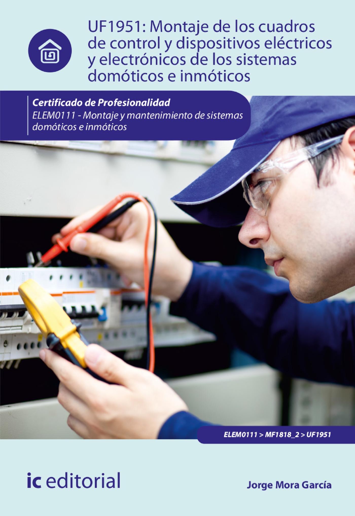 MONTAJE DE LOS CUADROS DE CONTROL Y DISPOSITIVOS ELÉCTRICOS Y ELECTRÓNICOS DE LOS SISTEMAS DOMÓTICOS E INMÓTICOS. ELEM0111