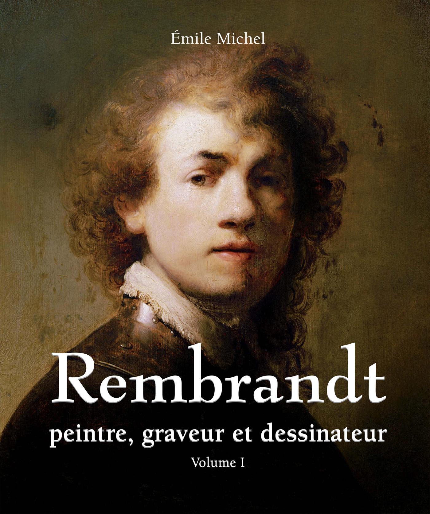 REMBRANDT - PEINTRE, GRAVEUR ET DESSINATEUR - VOLUME I
