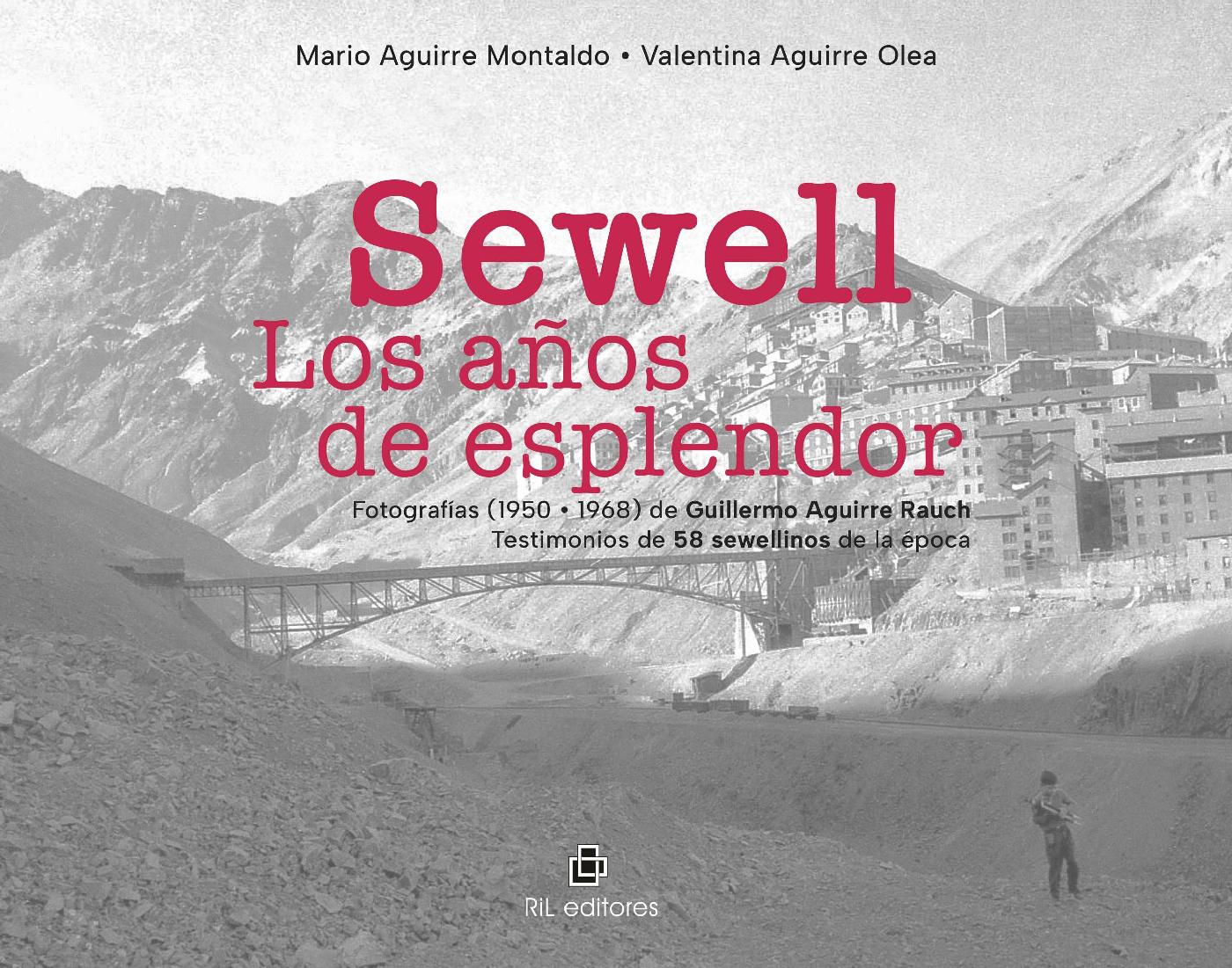 SEWELL. LOS AÑOS DE ESPLENDOR. FOTOGRAFÍAS (1950 • 1968) DE GUILLERMO AGUIRRE RAUCH. TESTIMONIOS DE 58 SEWELLINOS DE LA ÉPOCA