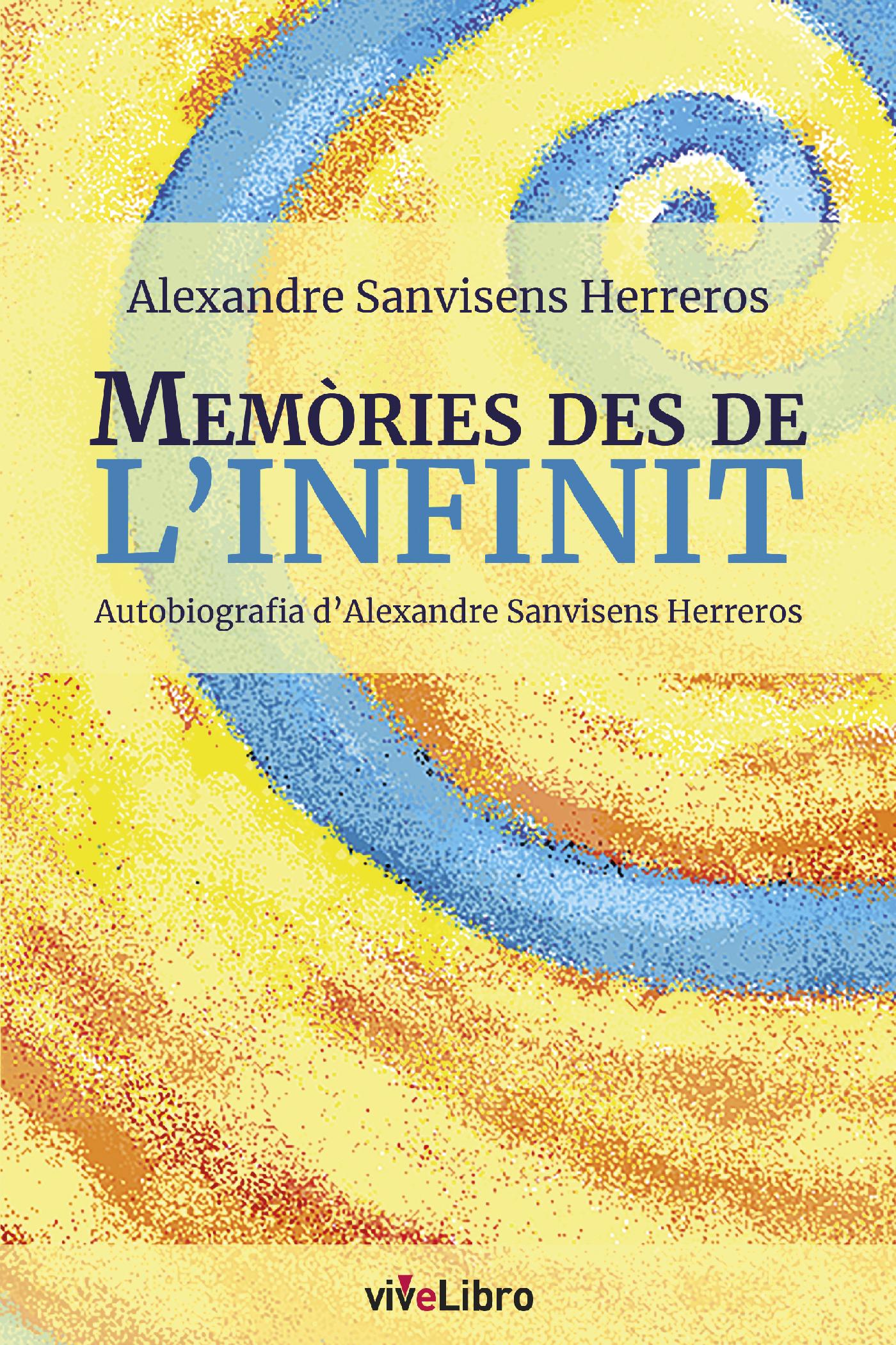 MEMÒRIES DES DE L'INFINIT. AUTOBIOGRAFIA D'ALEXANDRE SANVISENS HERREROS