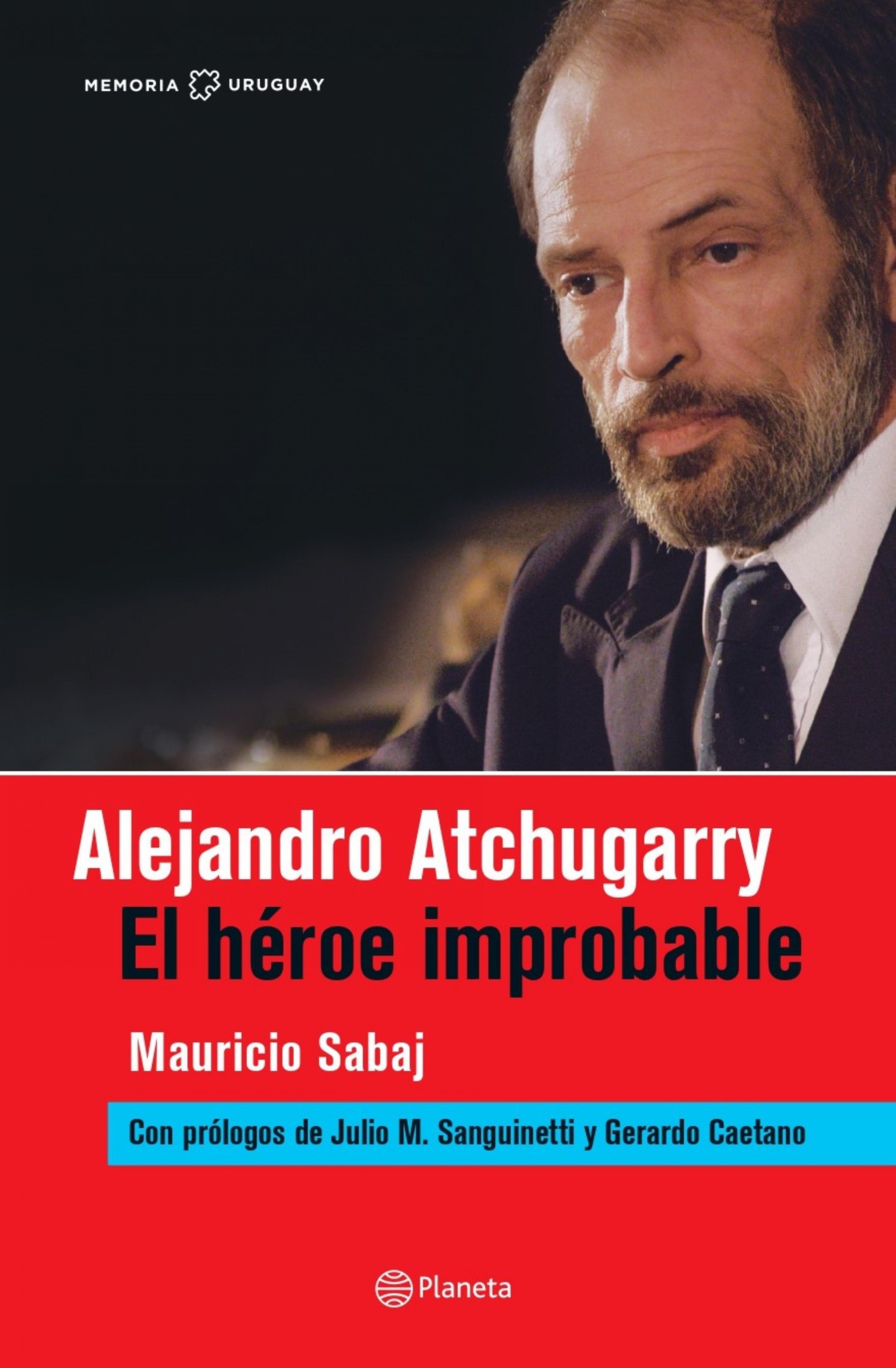 ALEJANDRO ATCHUGARRY. EL HÉROE IMPROBABLE.