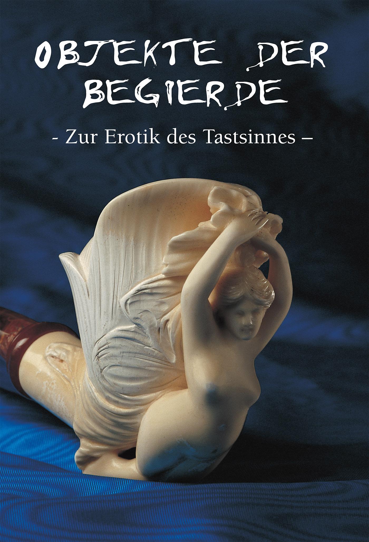 OBJEKTE DER BEGIERDE - ZUR EROTIK DES TASTSINNES