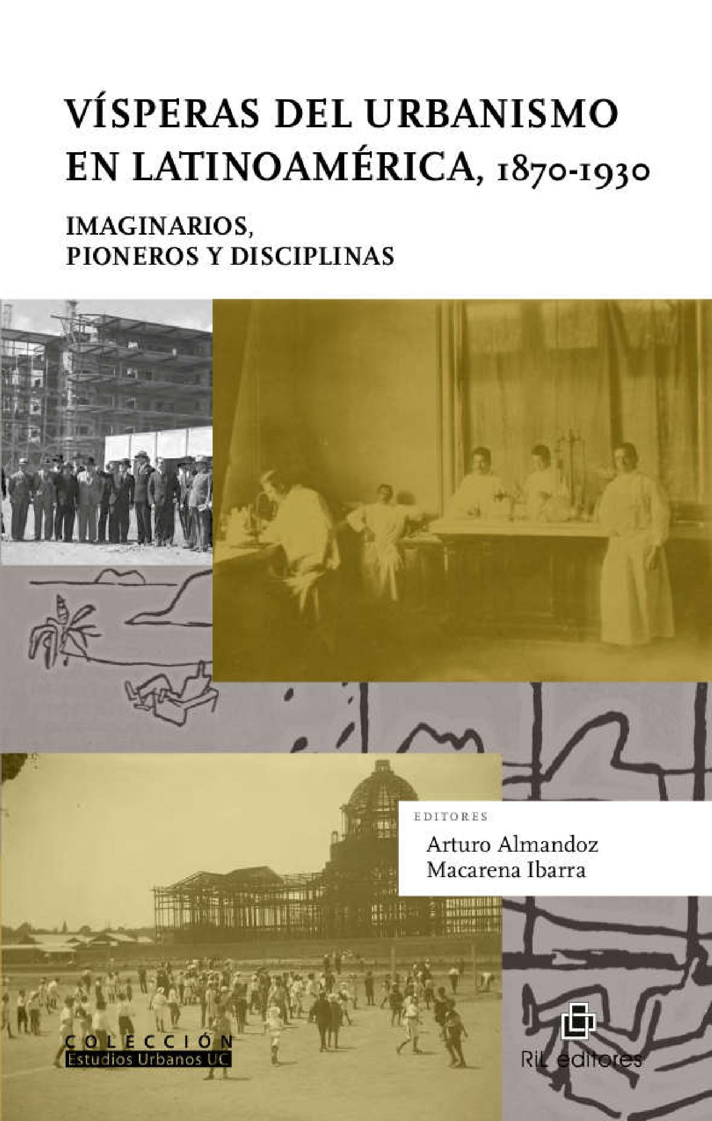 VÍSPERAS DEL URBANISMO EN LATINOAMÉRICA, 1870-1930: IMAGINARIOS, PIONEROS Y DISCIPLINAS