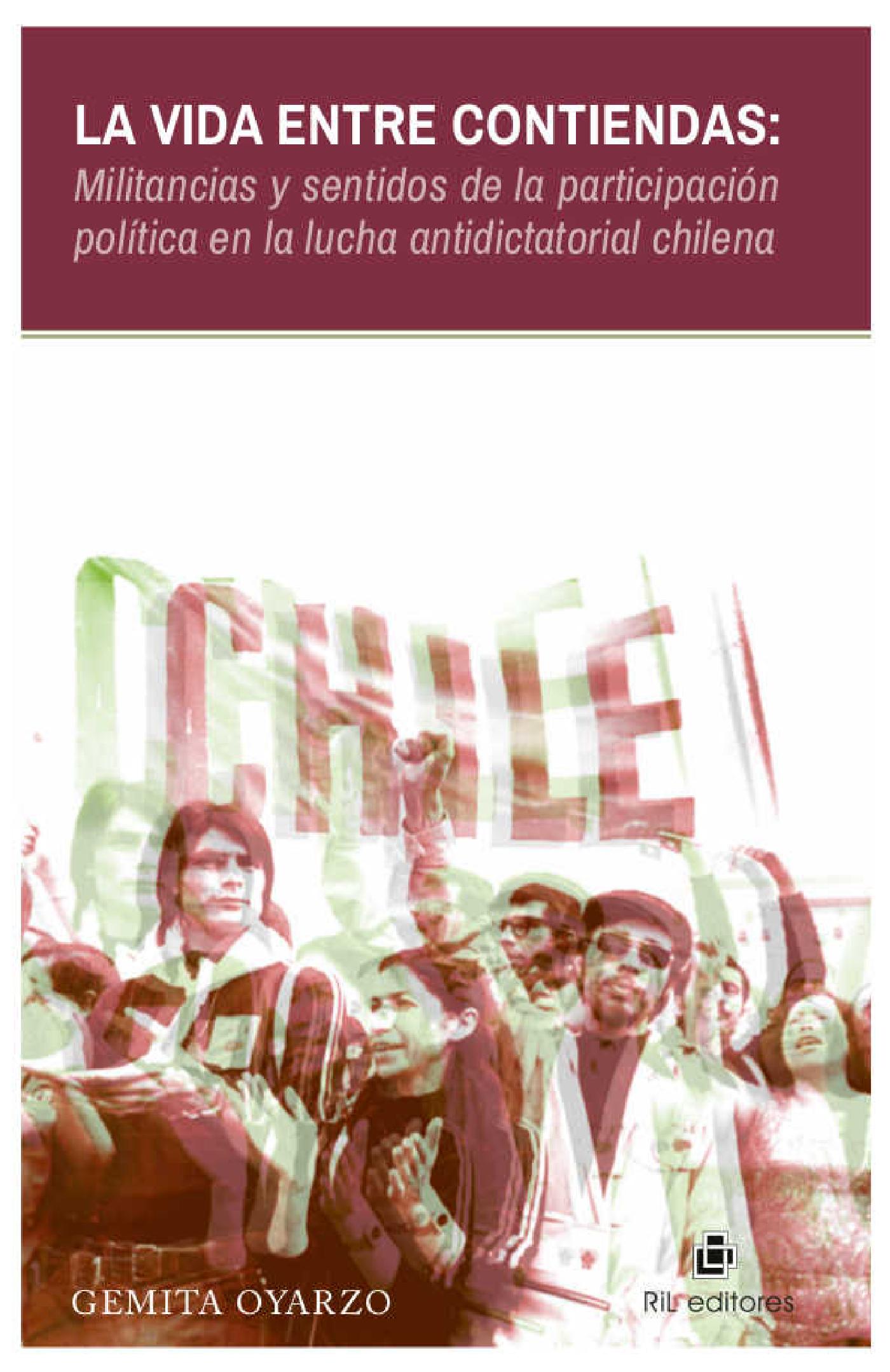 LA VIDA ENTRE CONTIENDAS: MILITANCIAS Y SENTIDOS DE LA PARTICIPACIÓN POLÍTICA EN LA LUCHA ANTIDICTATORIAL CHILENA