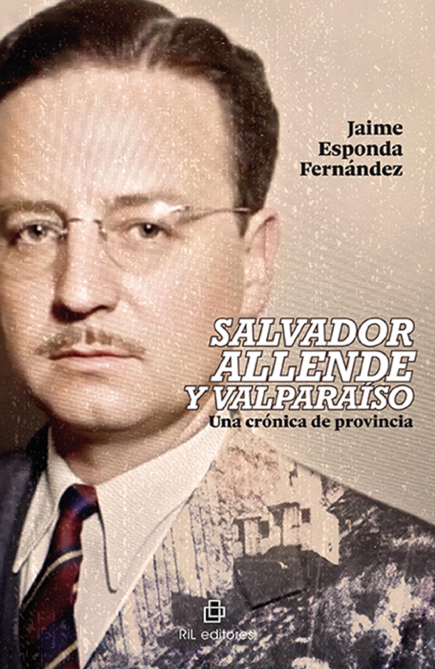 SALVADOR ALLENDE Y VALPARAÍSO. UNA CRÓNICA DE PROVINCIA