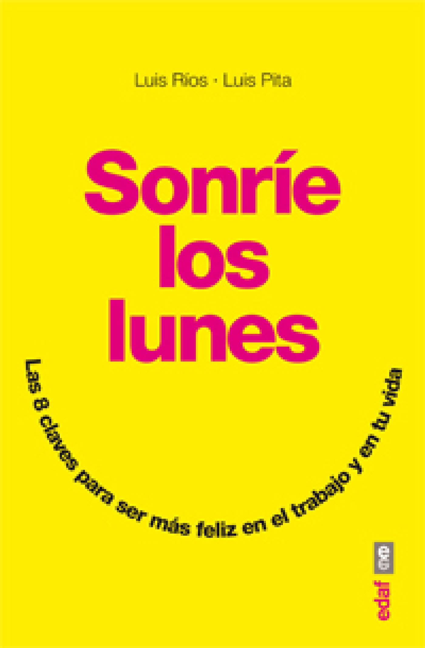 SONRÍE LOS LUNES. LAS 8 CLAVES PARA SER MÁS FELIZ EN EL TRABAJO Y EN TU VIDA
