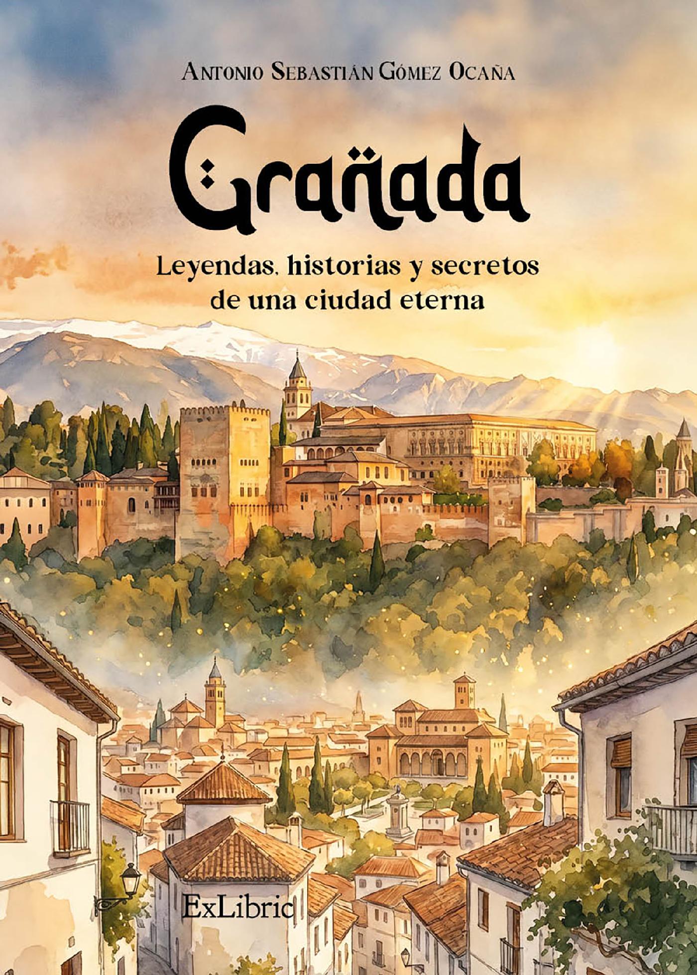 GRANADA: LEYENDAS, HISTORIAS Y SECRETOS DE UNA CIUDAD ETERNA