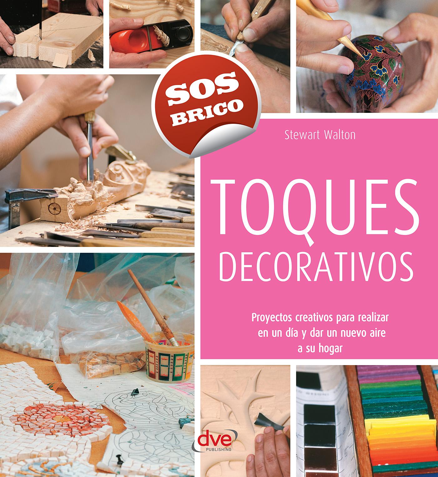 TOQUES DECORATIVOS - PROYECTOS CREATIVOS PARA REALIZAR EN UN DÍA Y DAR UN NUEVO AIRE A SU HOGAR