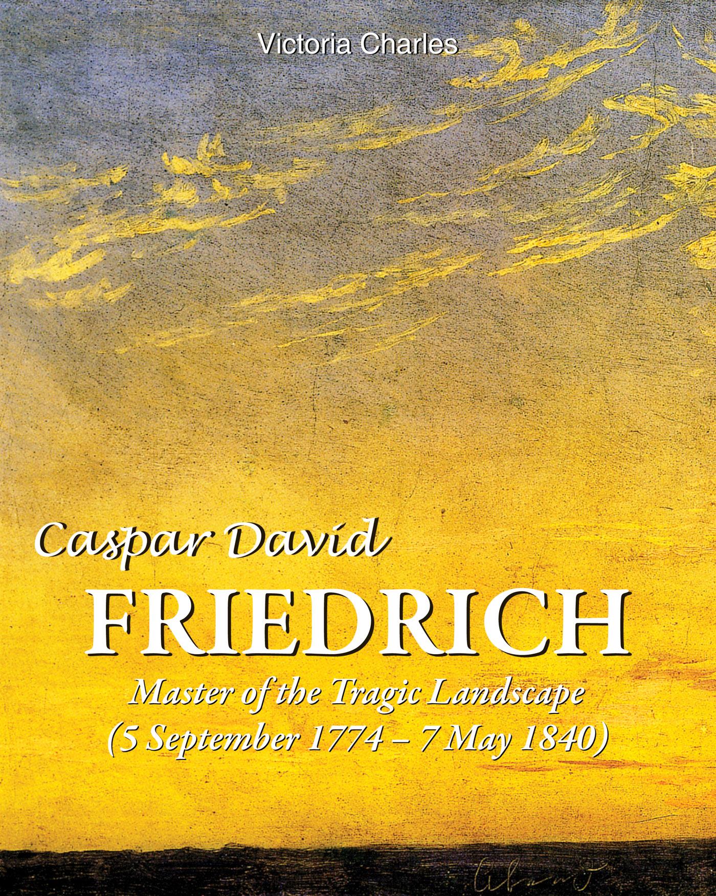 Caspar David Friedrich. Master Of The Tragic Landscape (5 September 1774 – 7 May 1840)