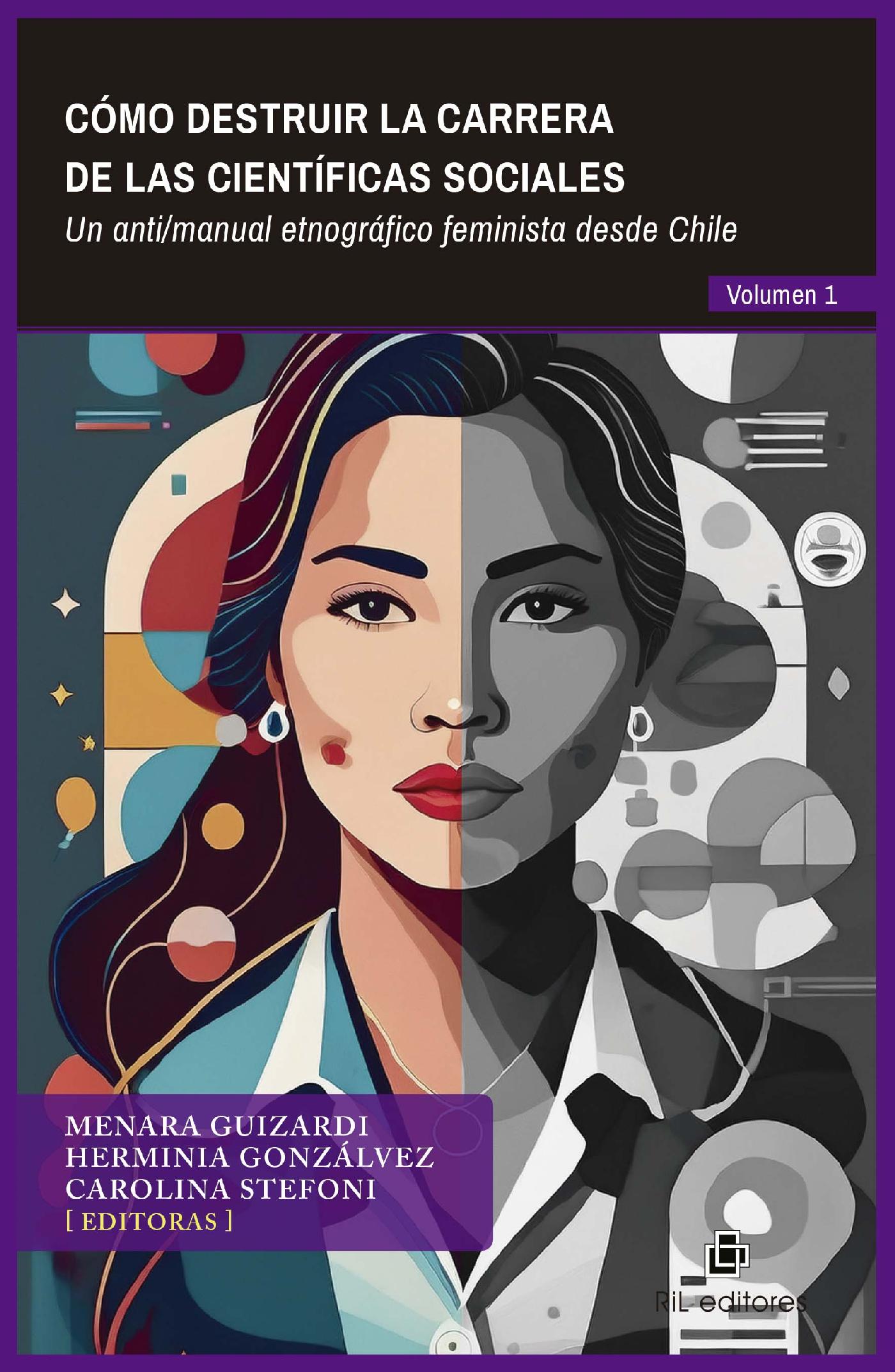 CÓMO DESTRUIR LA CARRERA DE LAS CIENTÍFICAS SOCIALES.  VOLUMEN 1: UN ANTI/MANUAL ETNOGRÁFICO FEMINISTA DESDE CHILE