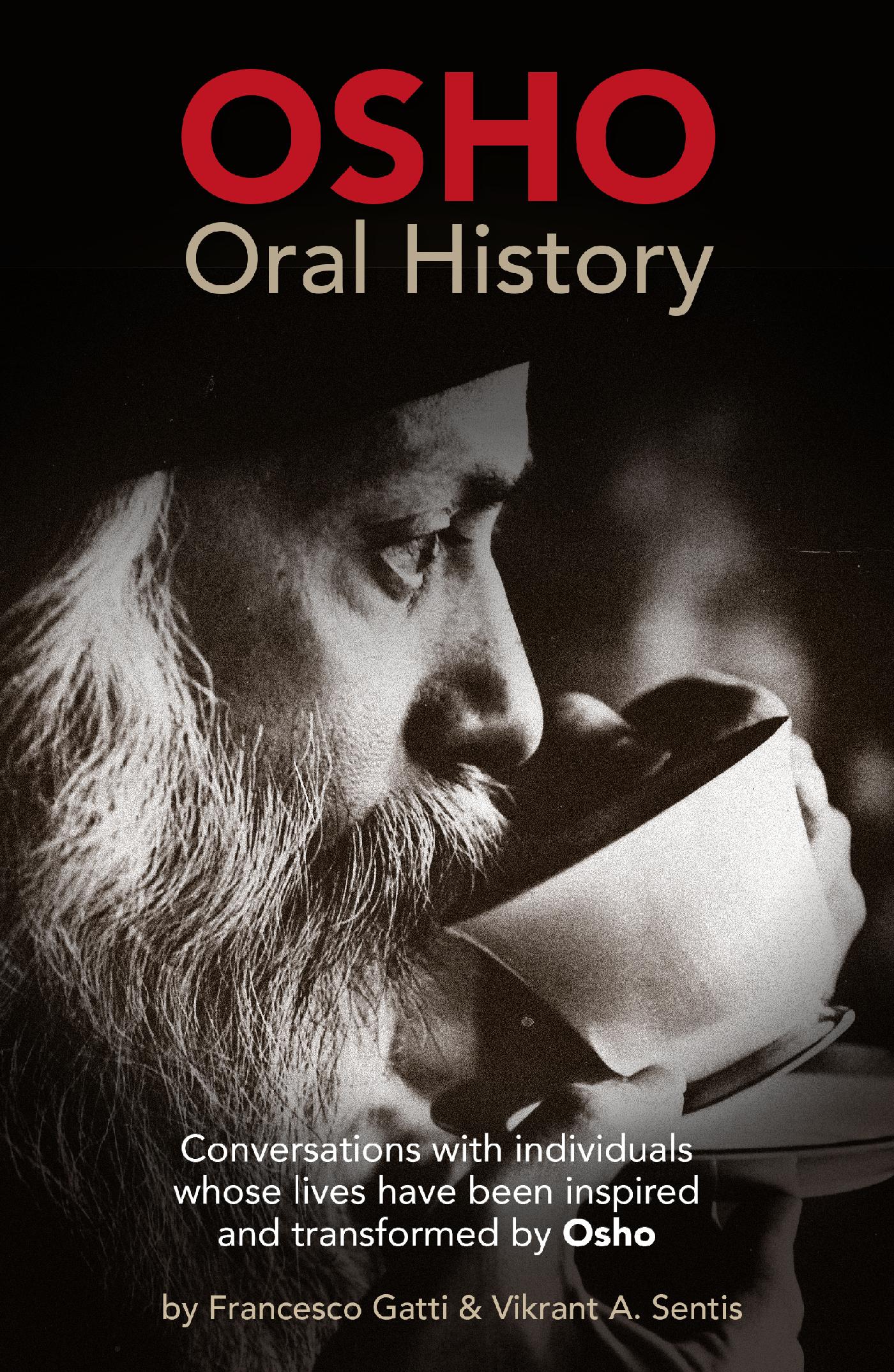 OSHO ORAL HISTORY. CONVERSATIONS WITH INDIVIDUALS WHOSE LIVES HAVE BEEN INSPIRED AND TRANSFORMED BY OSHO