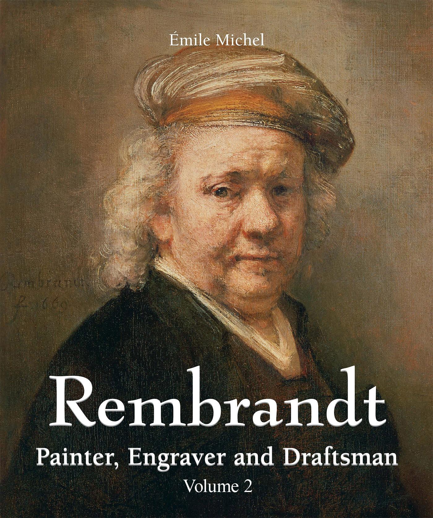 Rembrandt - Painter, Engraver And Draftsman - Volume 2