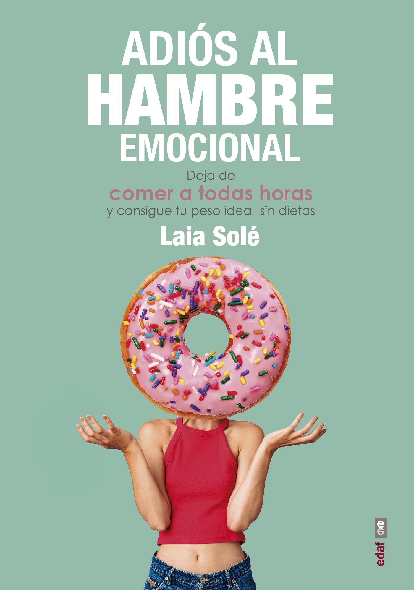 ADIÓS AL HAMBRE EMOCIONAL. DEJA DE COMER A TODAS HORAS Y CONSIGUE TU PESO IDEAL SEN DIETAS