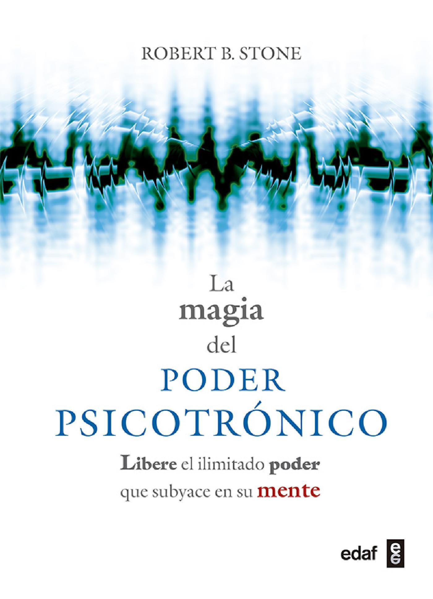 MAGIA DEL PODER PSICOTRÓNICO. LIBERE EL ILIMITADO PODER QUE SUBYACE EN SU MENTE