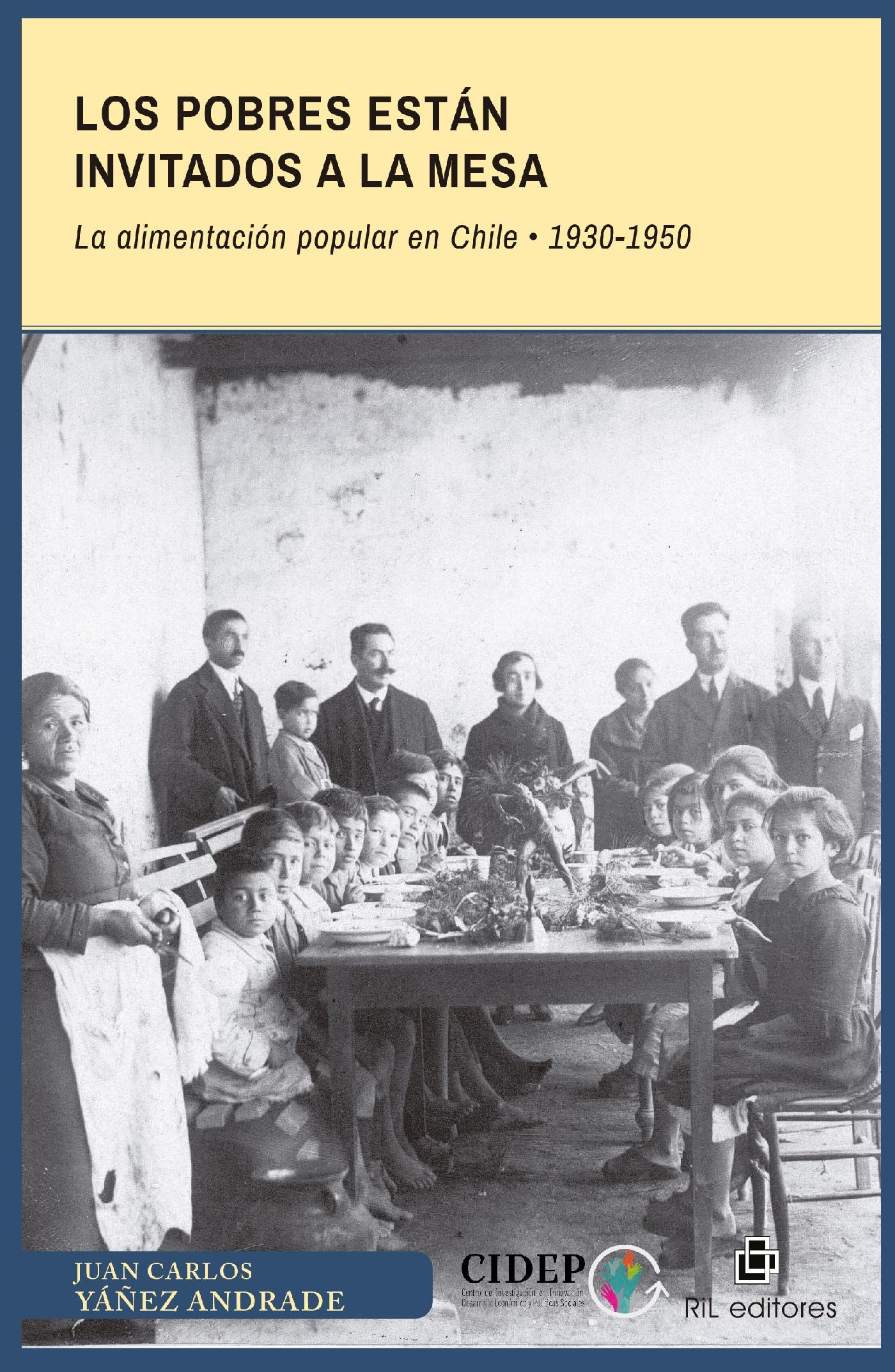 LOS POBRES ESTÁN INVITADOS A LA MESA. LA ALIMENTACIÓN POPULAR EN CHILE: 1930-1950
