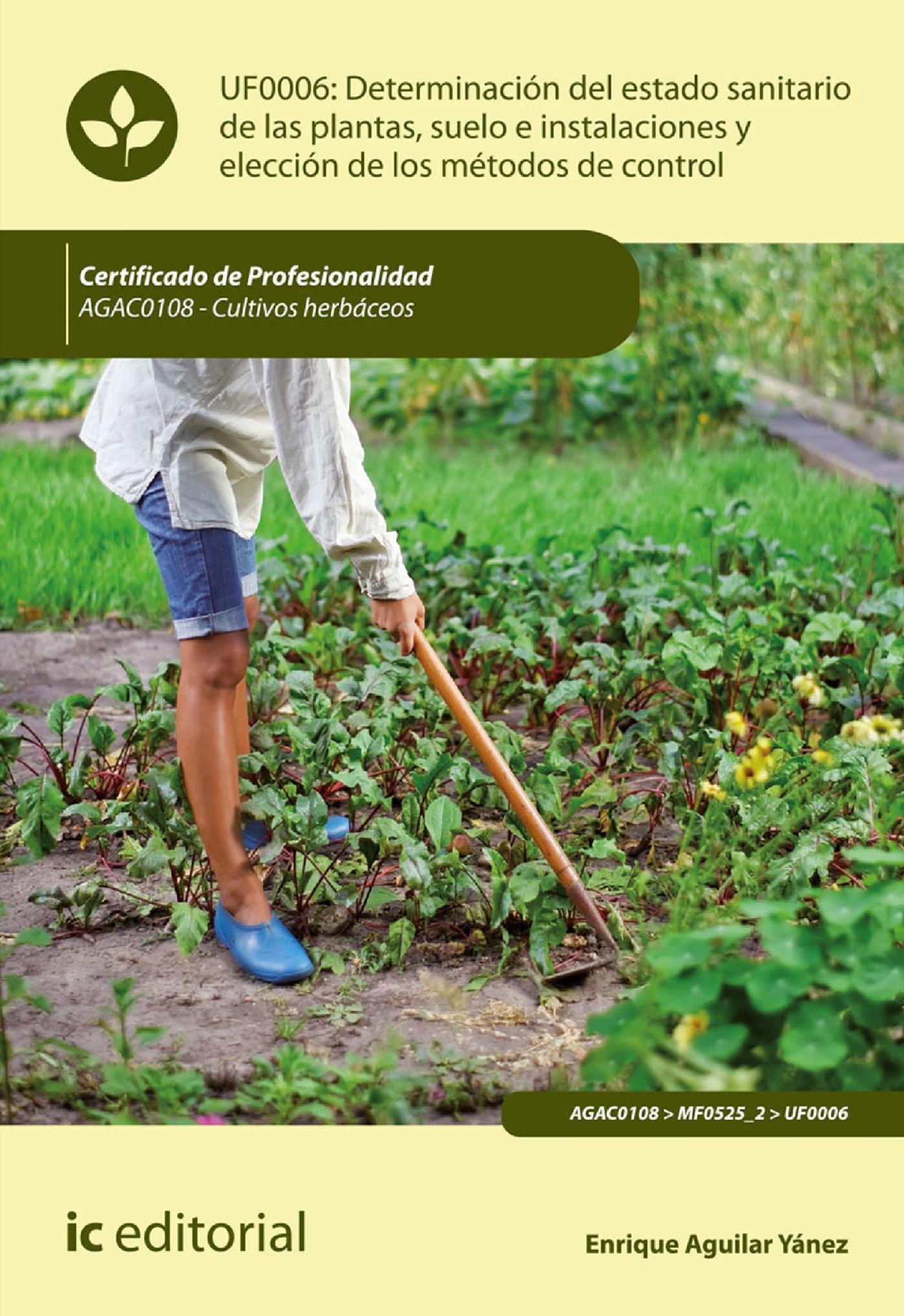 DETERMINACIÓN DEL ESTADO SANITARIO DE LAS PLANTAS, SUELO E INSTALACIONES Y ELECCIÓN DE LOS MÉTODOS DE CONTROL. AGAC0108