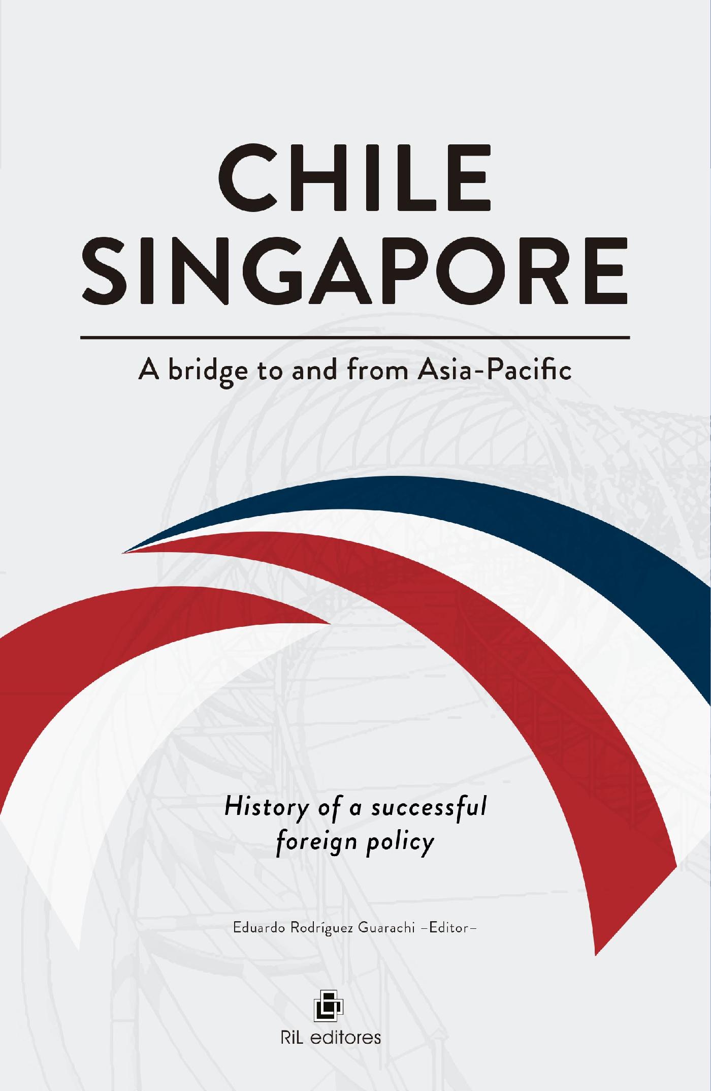 CHILE-SINGAPORE. A BRIDGE TO AND FROM ASIA-PACIFIC. HISTORY OF A SUCCESSFUL FOREIGN POLICY