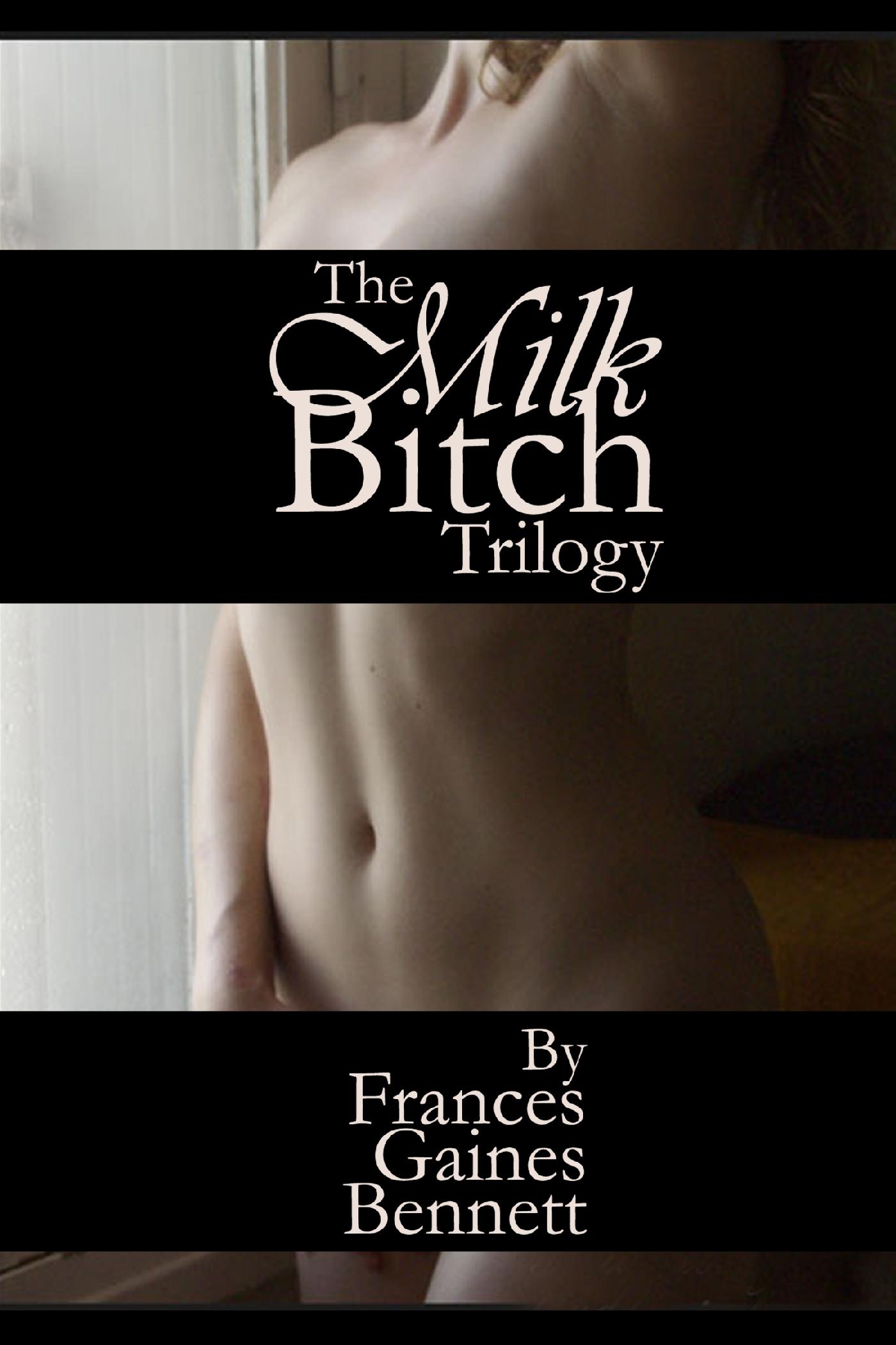 THE MILK BITCH TRILOGY