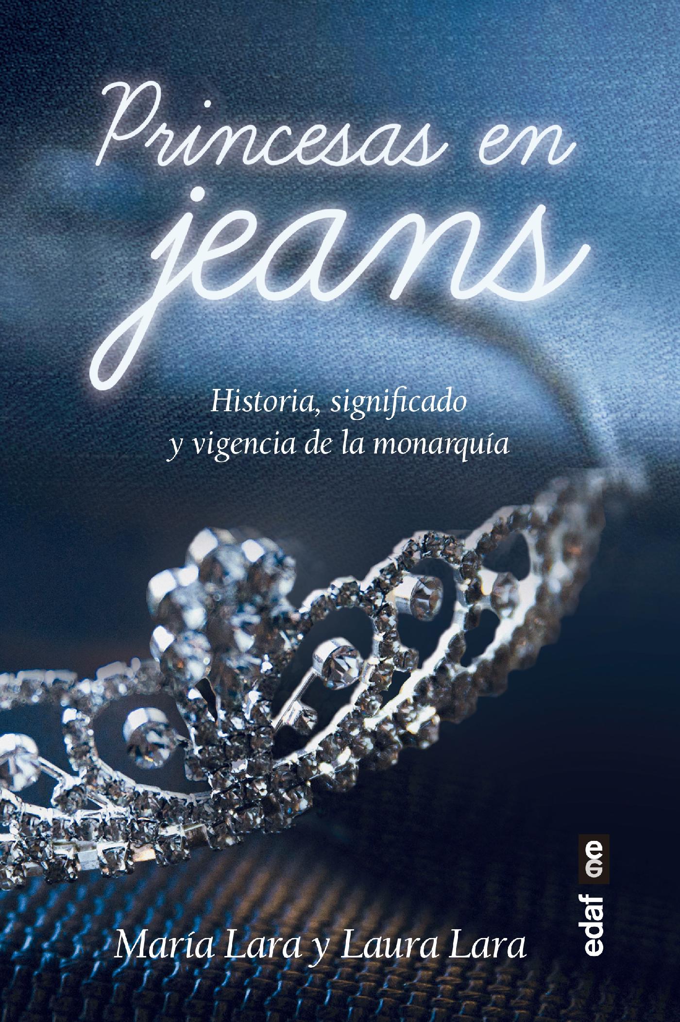 PRINCESAS EN JEANS. HISTORIA, SIGNIFICADO Y VIGENCIA DE LA MONARQUÍA