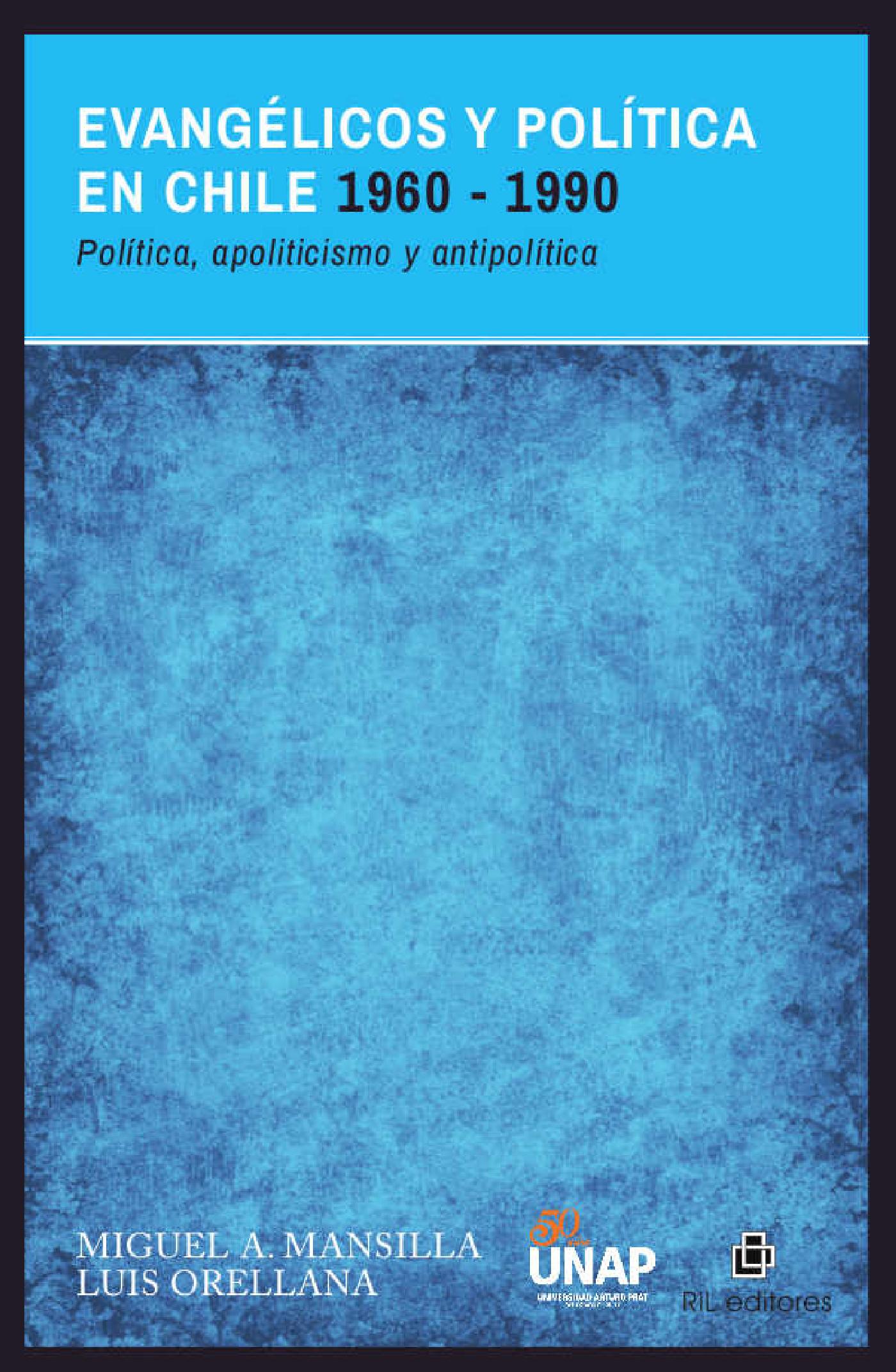 EVANGÉLICOS Y POLÍTICA EN CHILE 1960-1990: POLÍTICA, APOLITICISMO Y ANTIPOLÍTICA