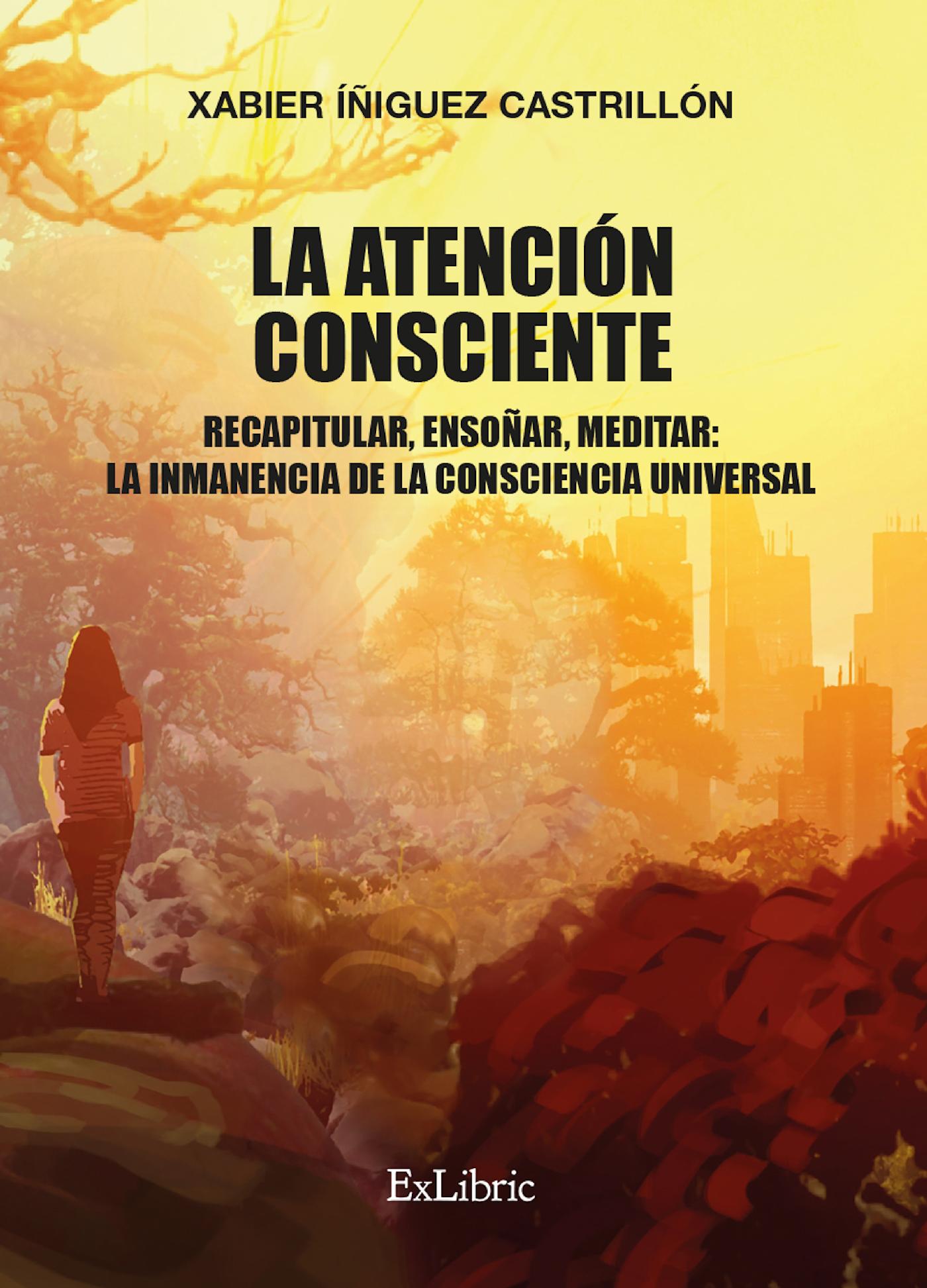 LA ATENCIÓN CONSCIENTE. RECAPITULAR, ENSOÑAR, MEDITAR: LA INMANENCIA DE LA CONSCIENCIA UNIVERSAL