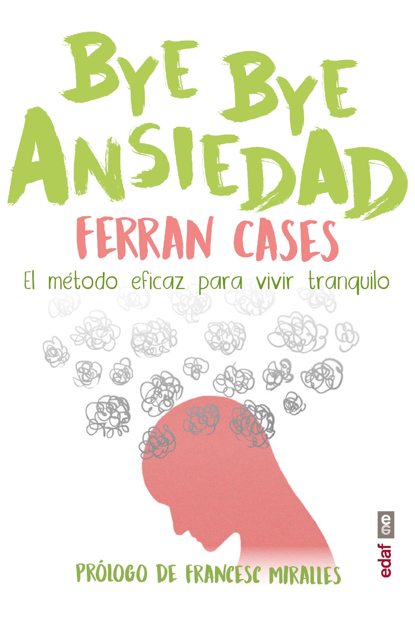 BYE BYE ANSIEDAD. EL MÉTODO RÁPIDO Y EFI CAZ PARA VIVIR TRANQUILO