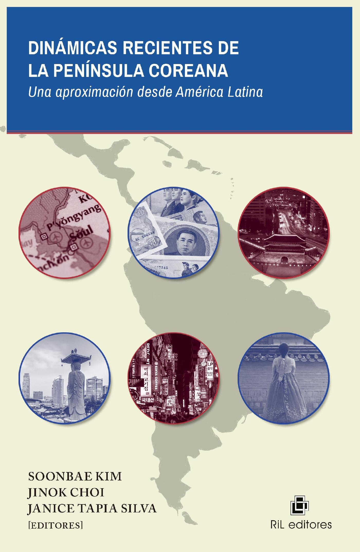 DINÁMICAS RECIENTES DE LA PENÍNSULA COREANA: UNA APROXIMACIÓN DESDE AMÉRICA LATINA. RECOPILACIÓN DEL IX ENCUENTRO DE ESTUDIOS COREANOS EN AMÉRICA LATI