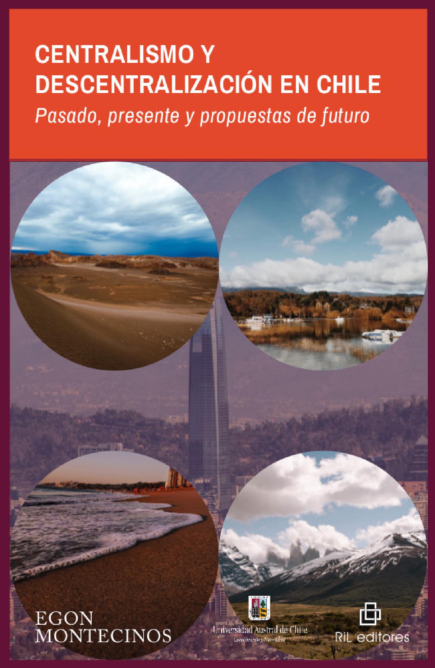 CENTRALISMO Y DESCENTRALIZACIÓN EN CHILE: PASADO, PRESENTE Y PROPUESTAS DE FUTURO