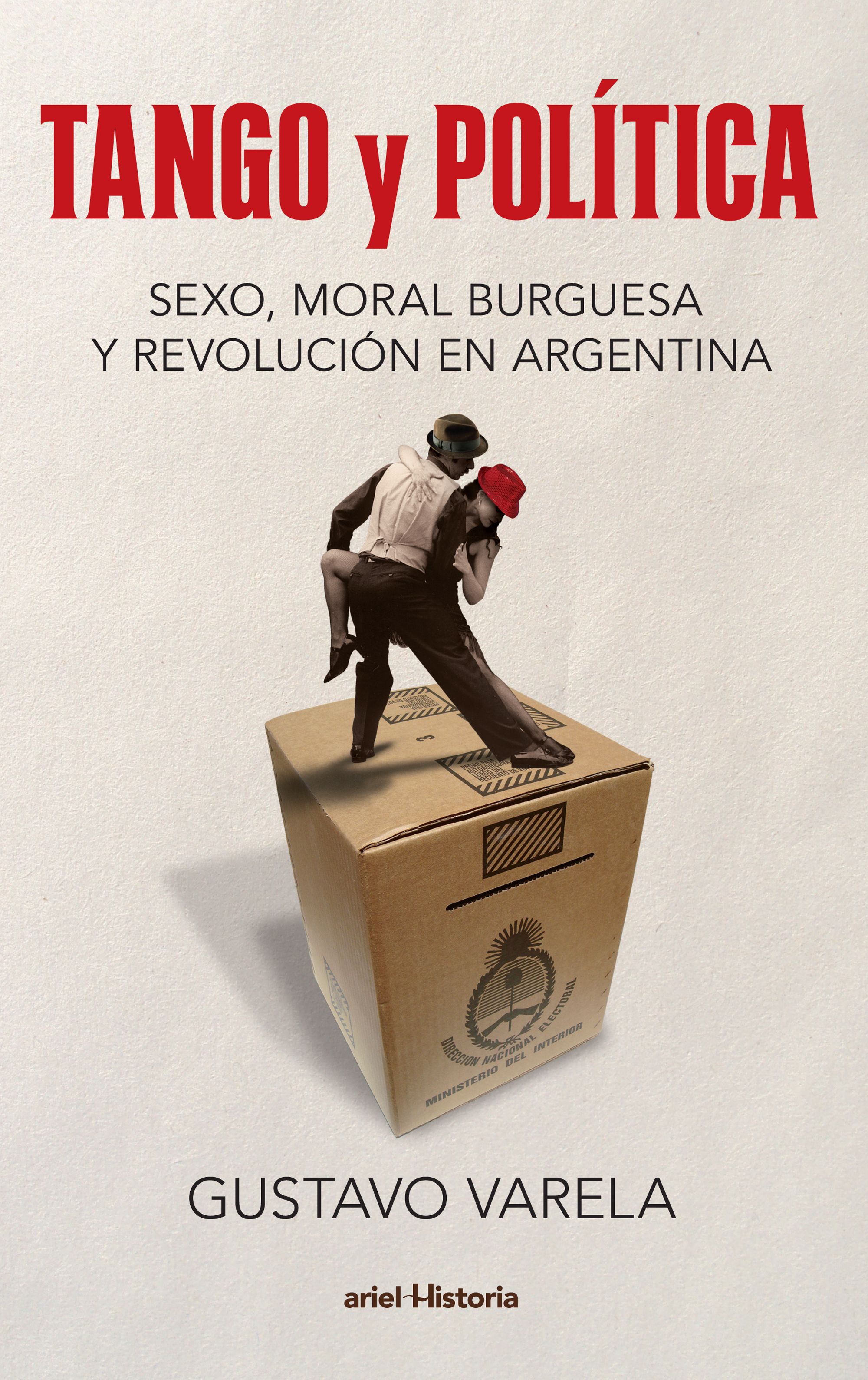 TANGO Y POLÍTICA. SEXO, MORAL BURGUESA Y REVOLUCIÓN EN ARGENTINA
