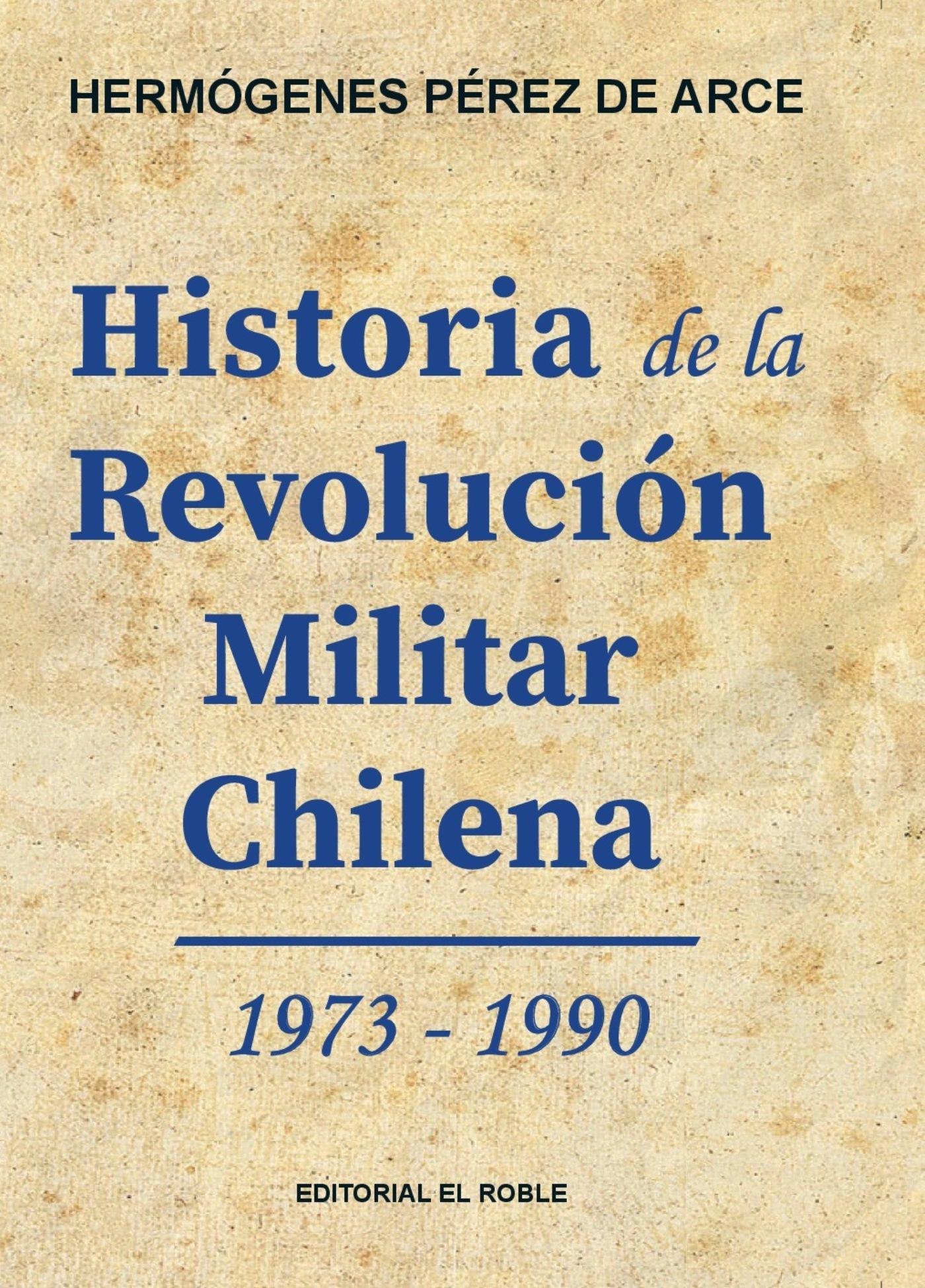 HISTORIA DE LA REVOLUCIÓN MILITAR CHILENA 1973 - 1990